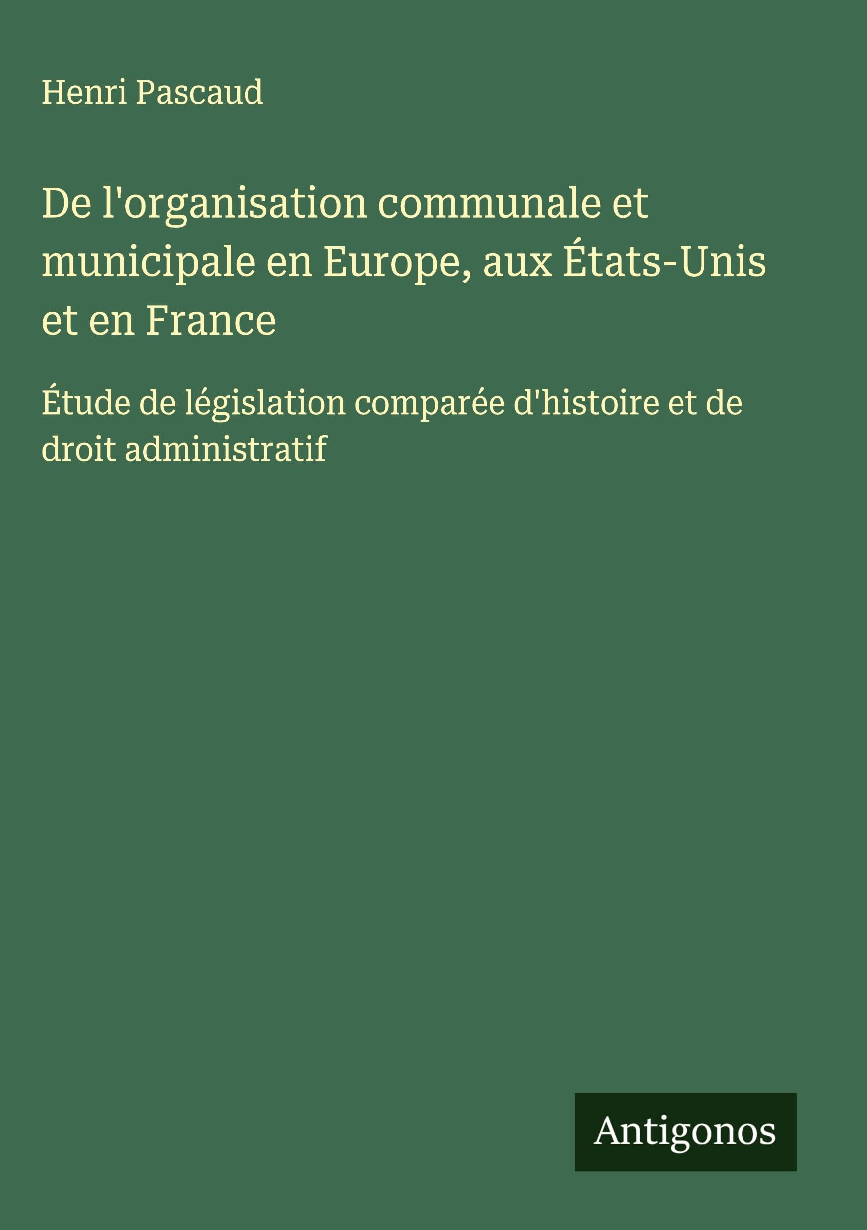 De l'organisation communale et municipale en Europe, aux États-Unis et en France Classics