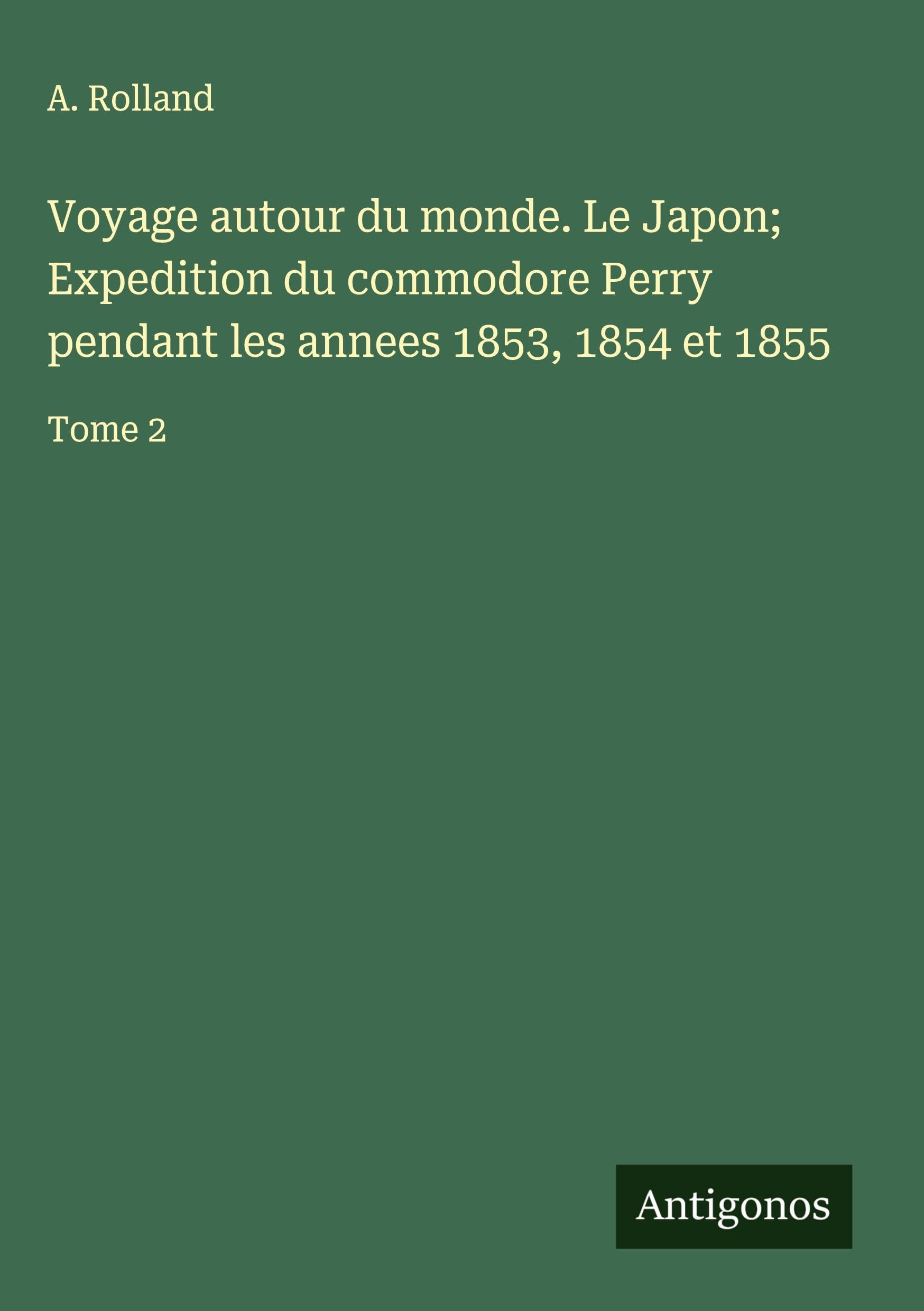 Voyage autour du monde. Le Japon; Expedition du commodore Perry pendant les annees 1853, 1854 et 1855 Classics
