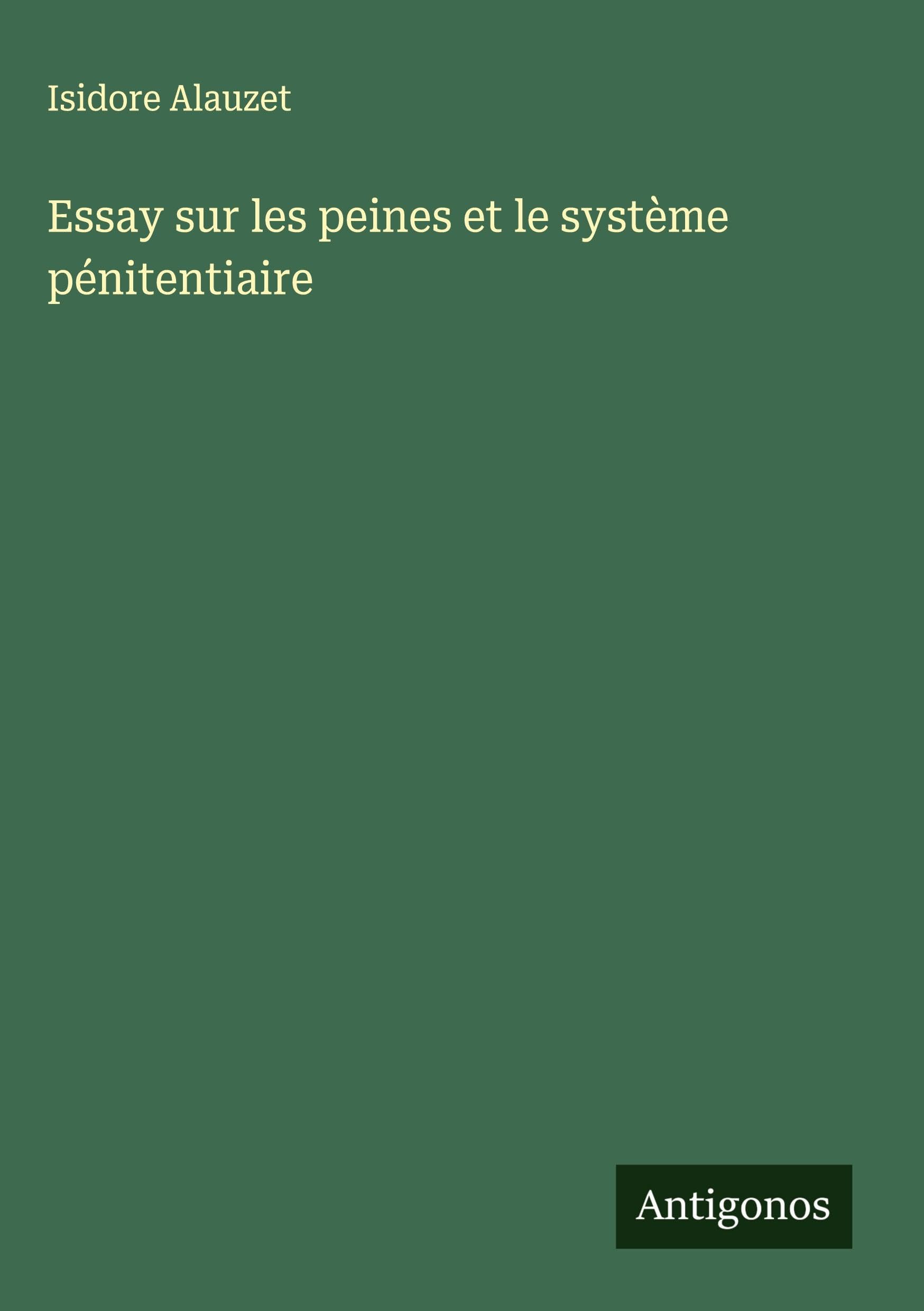 Essay sur les peines et le système pénitentiaire Classics