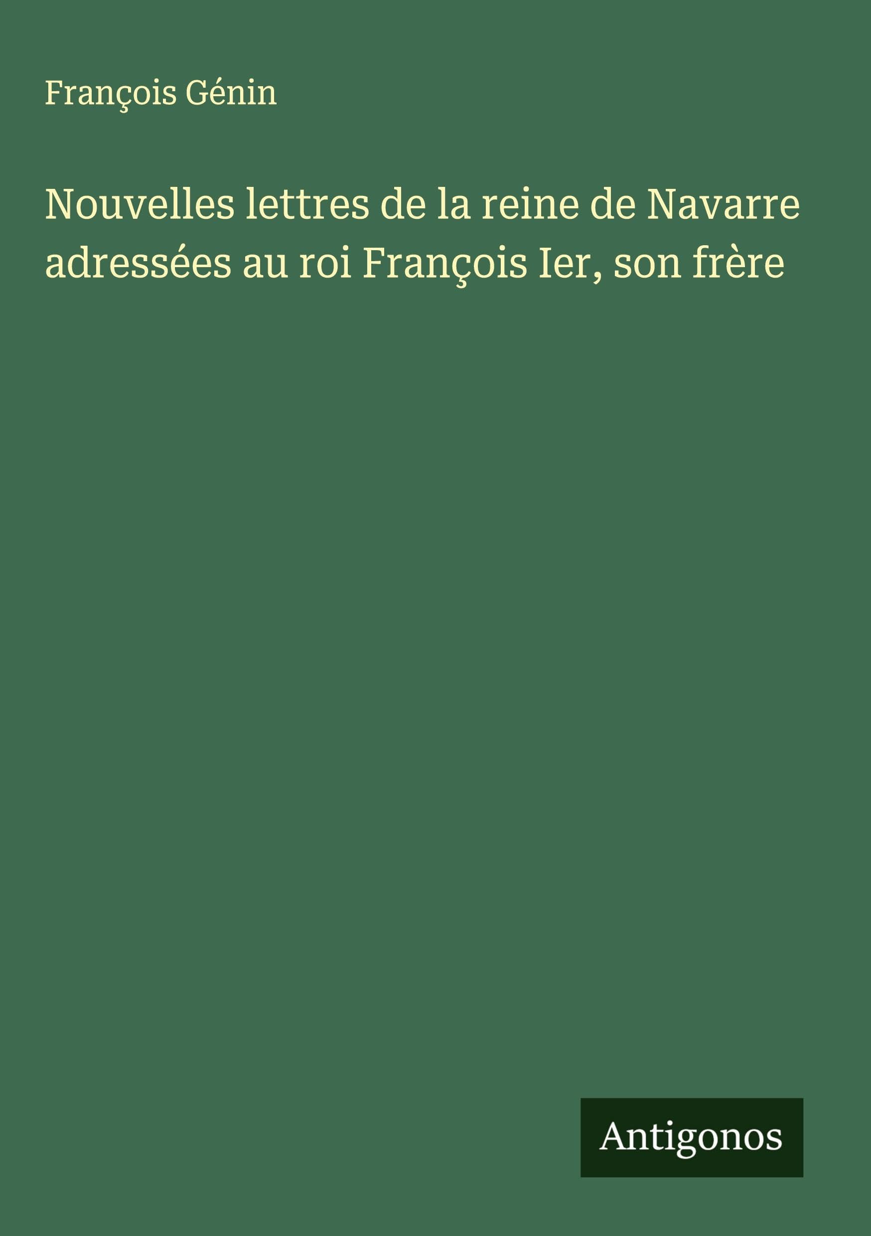 Nouvelles lettres de la reine de Navarre adressées au roi François Ier, son frère Classics