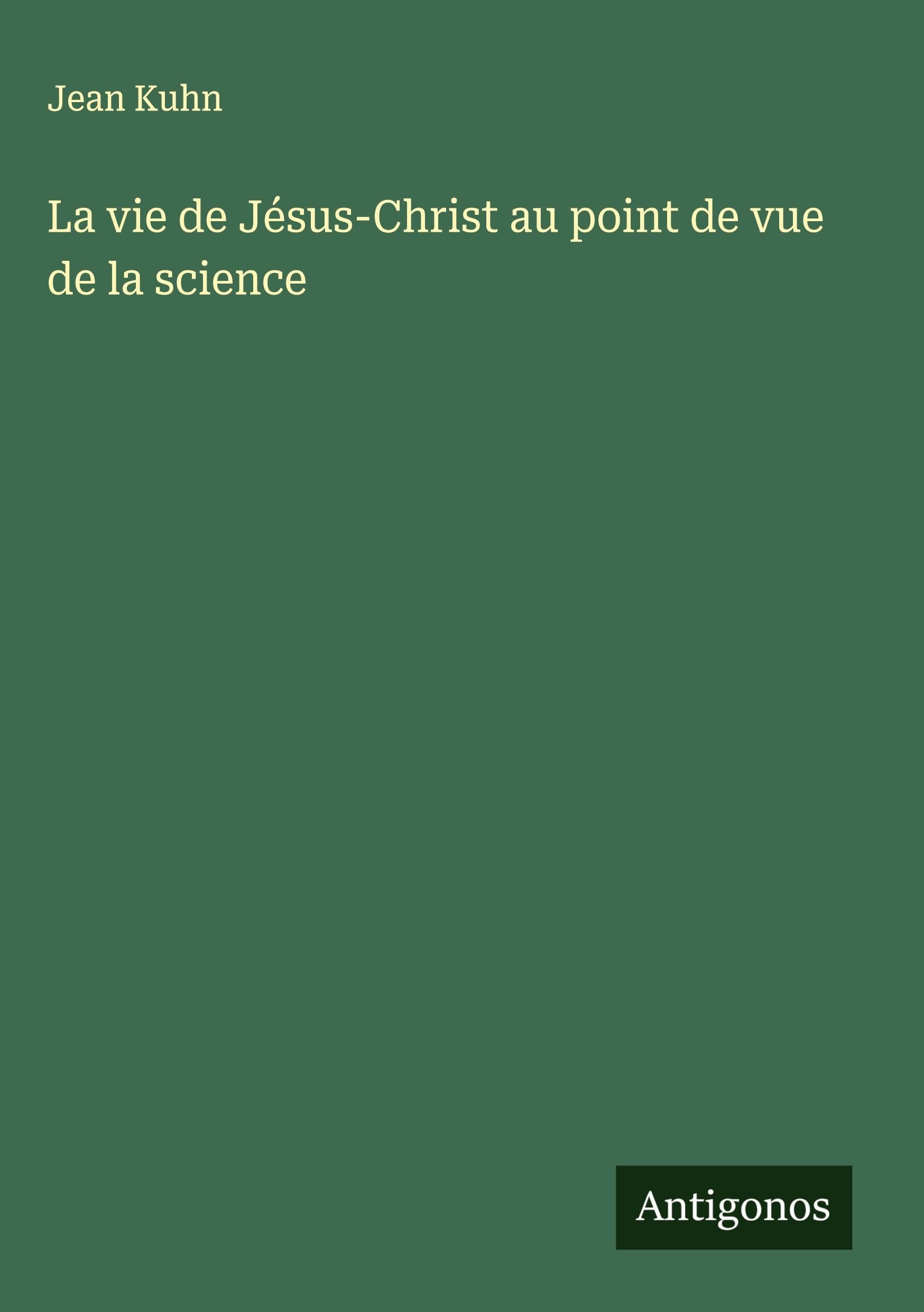 La vie de Jésus-Christ au point de vue de la science Classics
