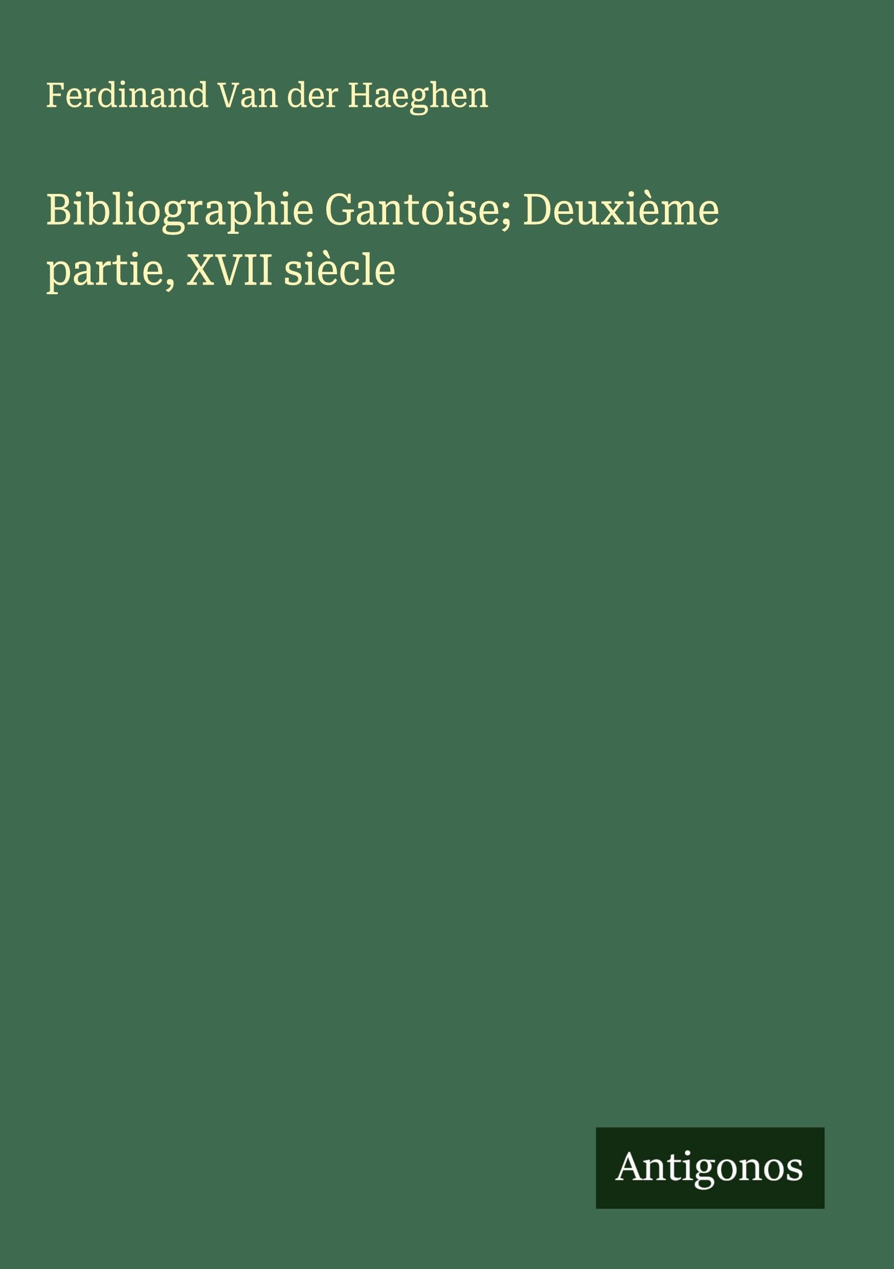 Bibliographie Gantoise; Deuxième partie, XVII siècle Classics