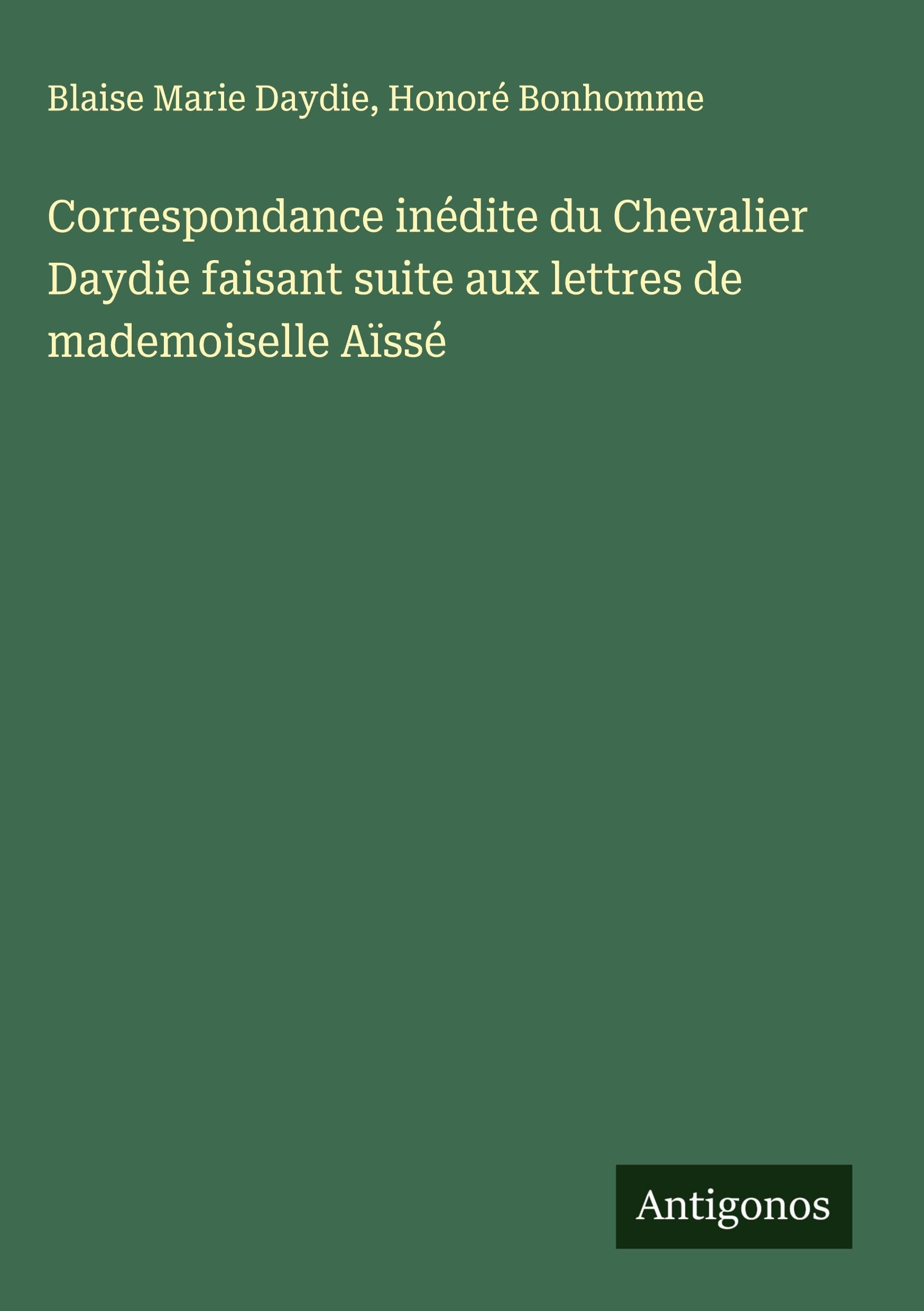 Correspondance inédite du Chevalier Daydie faisant suite aux lettres de mademoiselle Aïssé Classics