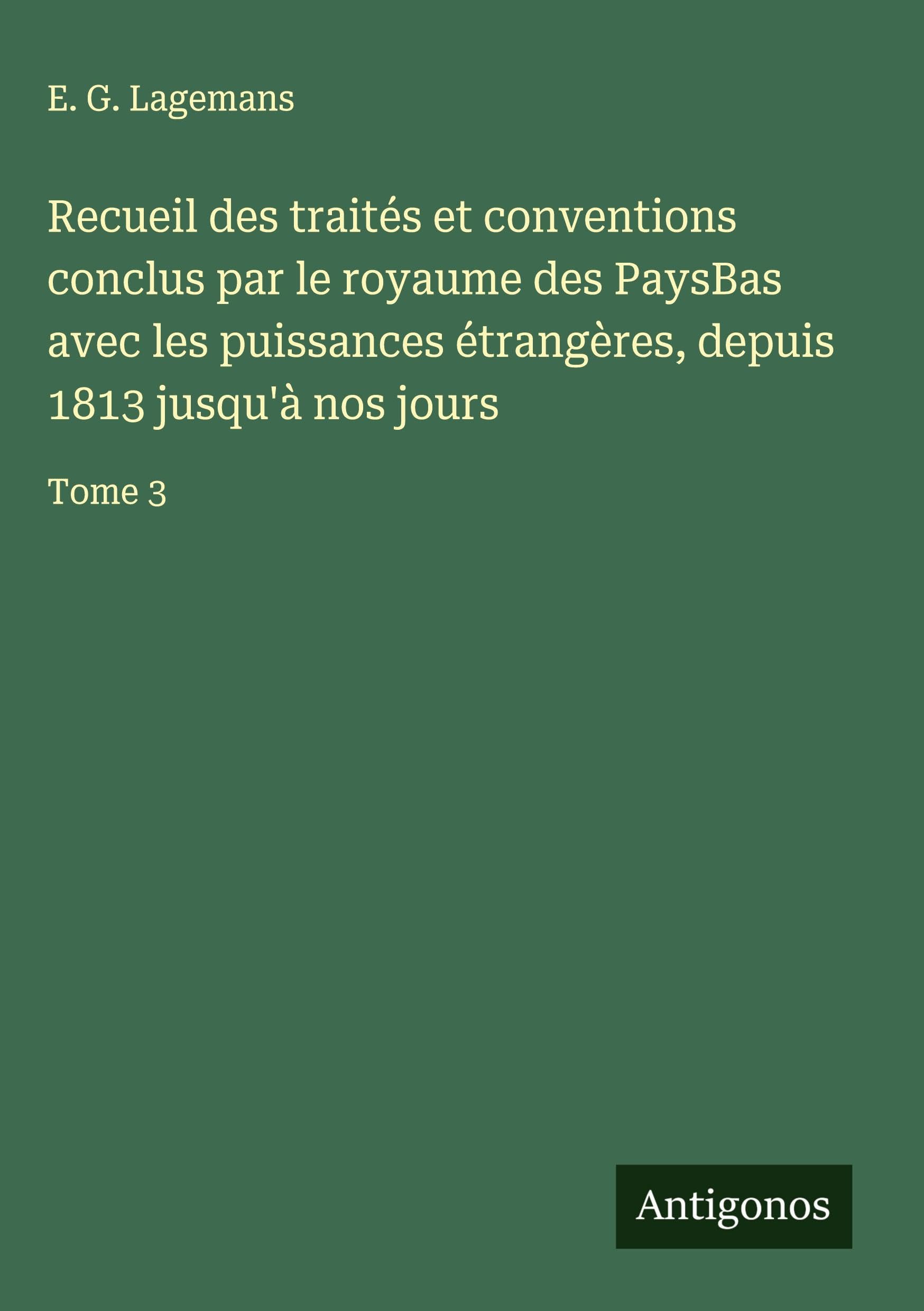 Recueil des traités et conventions conclus par le royaume des PaysBas avec les puissances étrangères, depuis 1813 jusqu'à nos jours Classics