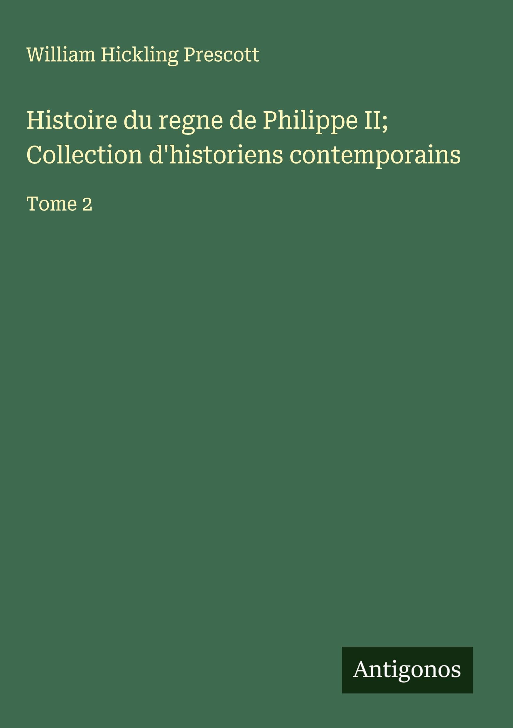 Histoire du regne de Philippe II; Collection d'historiens contemporains Classics