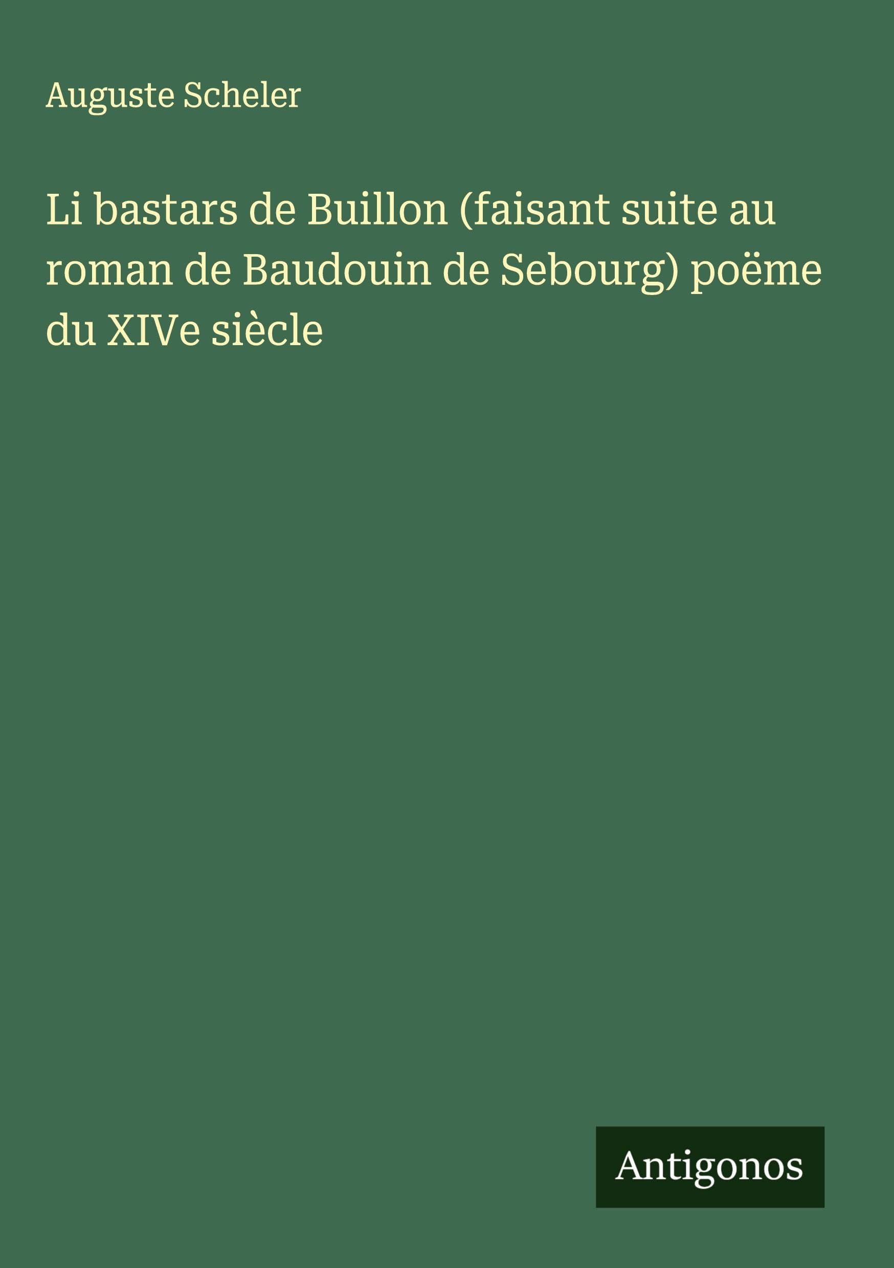 Li bastars de Buillon (faisant suite au roman de Baudouin de Sebourg) poëme du XIVe siècle Classics