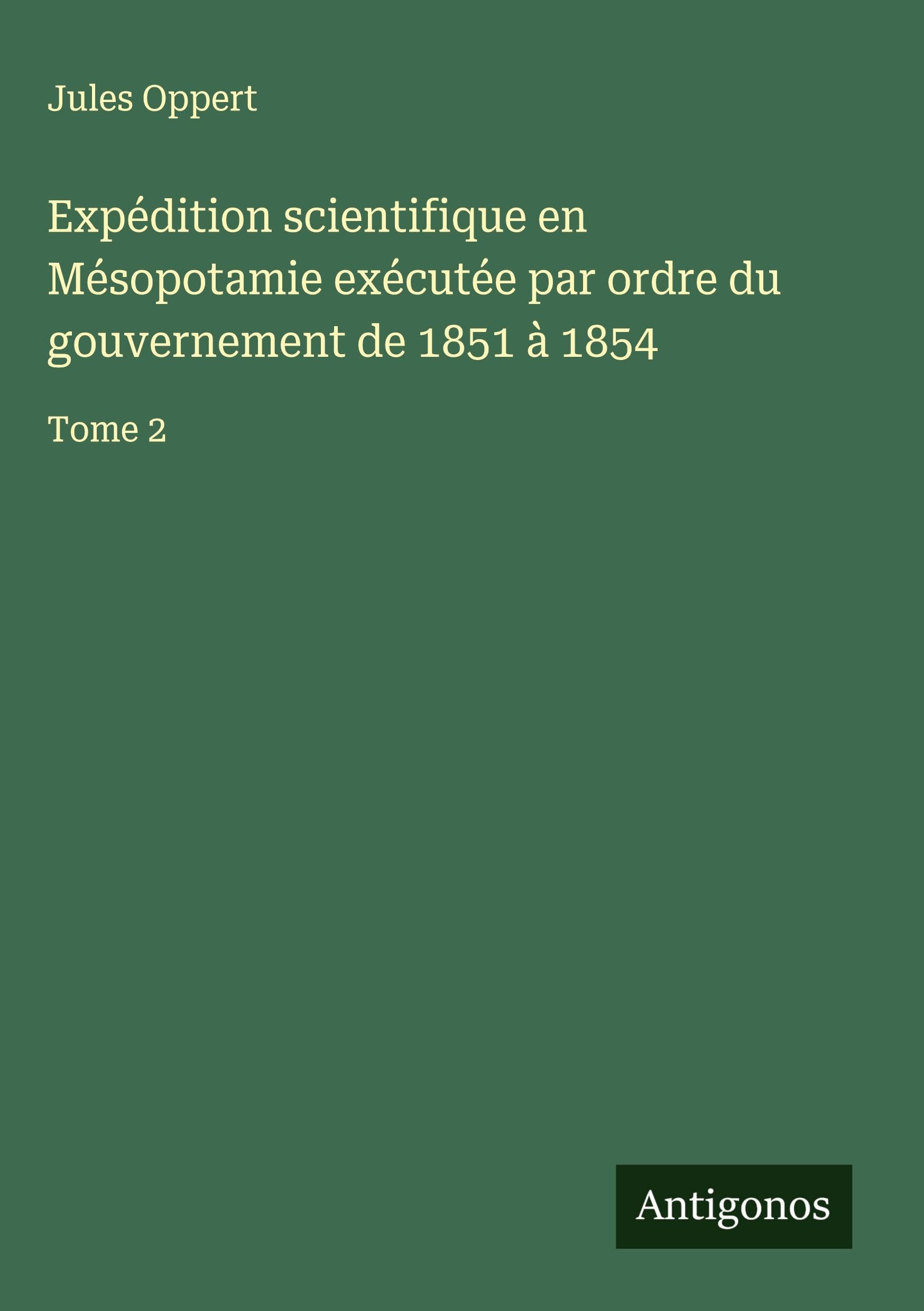 Expédition scientifique en Mésopotamie exécutée par ordre du gouvernement de 1851 à 1854 Classics