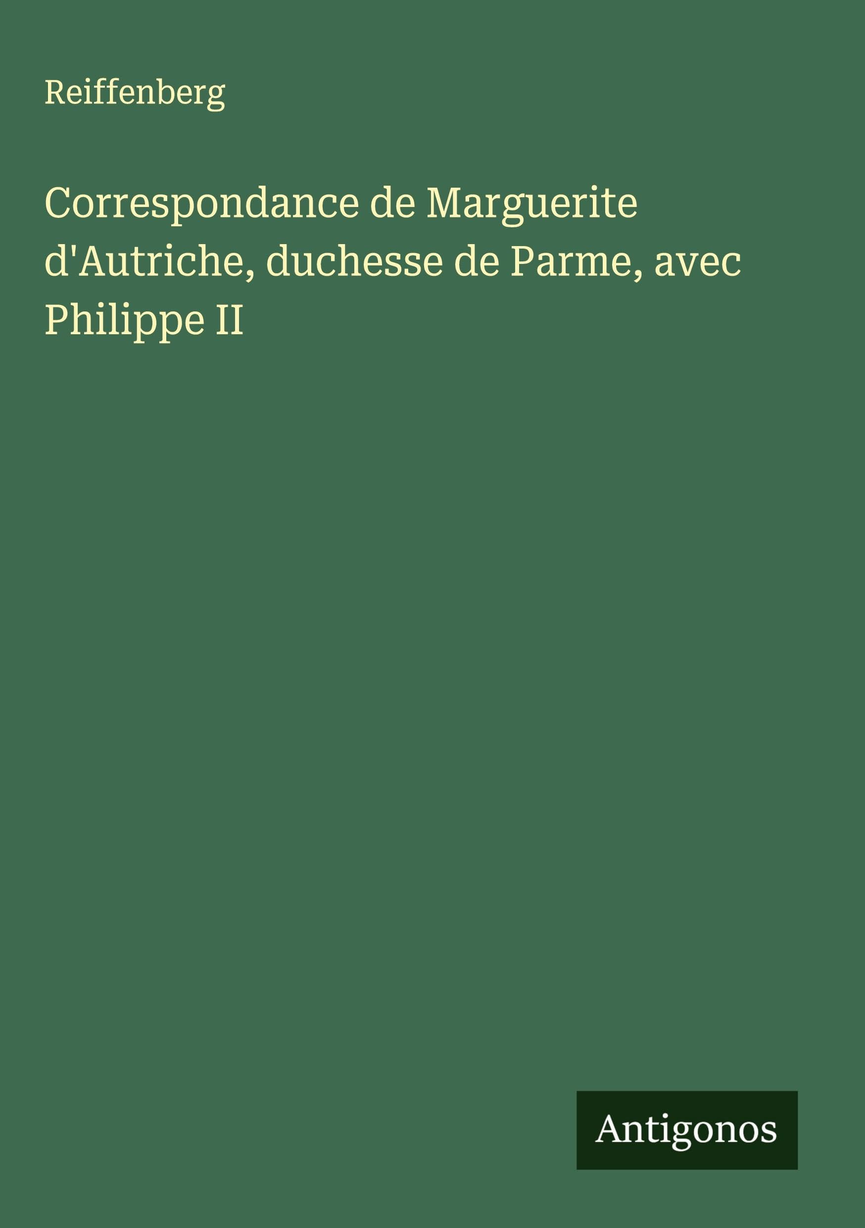 Correspondance de Marguerite d'Autriche, duchesse de Parme, avec Philippe II Classics