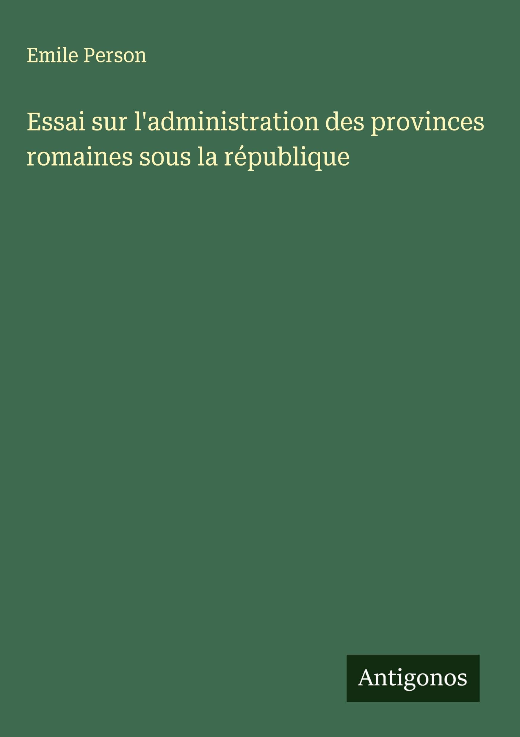 Essai sur l'administration des provinces romaines sous la république Classics