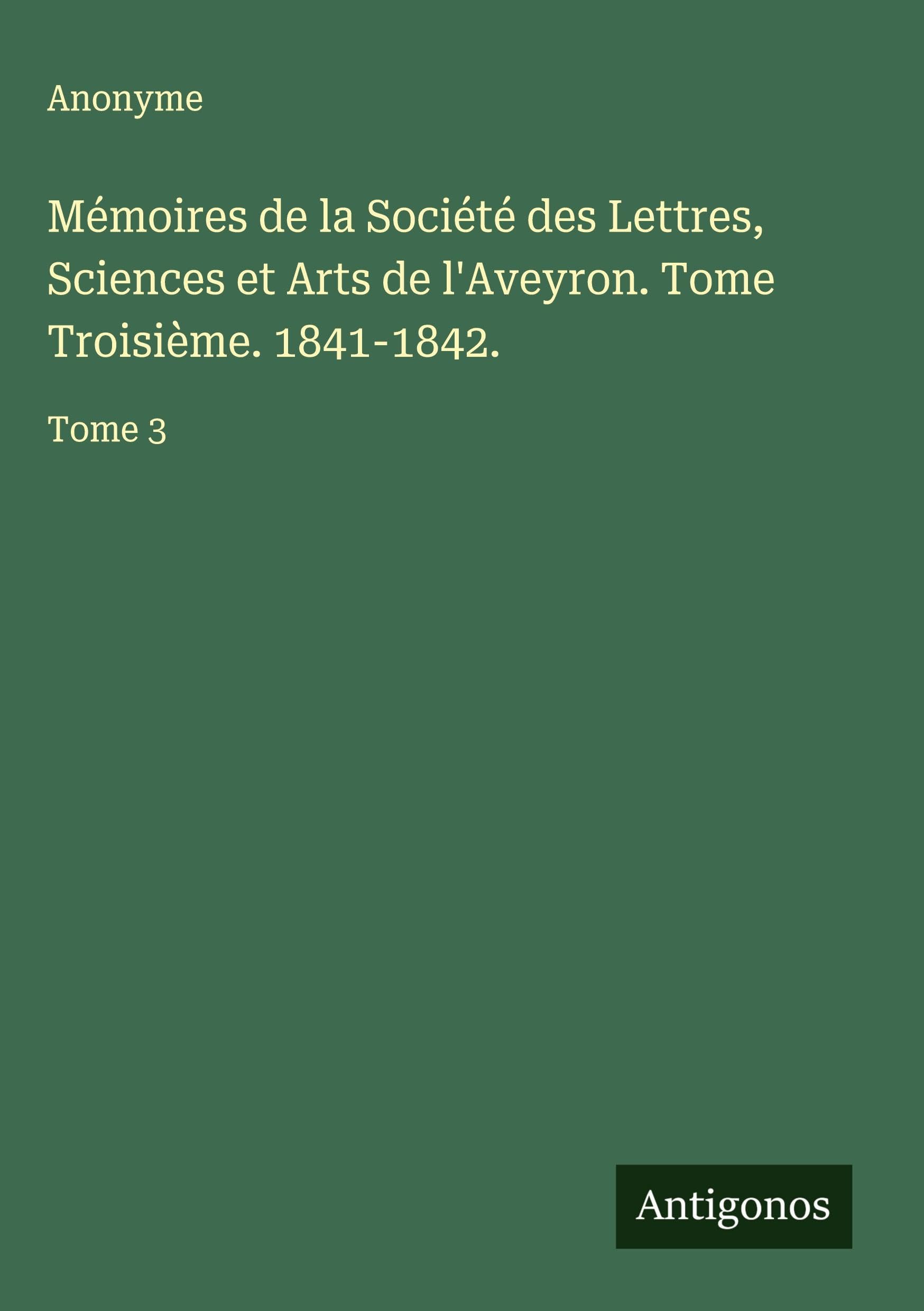 Mémoires de la Société des Lettres, Sciences et Arts de l'Aveyron. Tome Troisième. 1841-1842. Classics