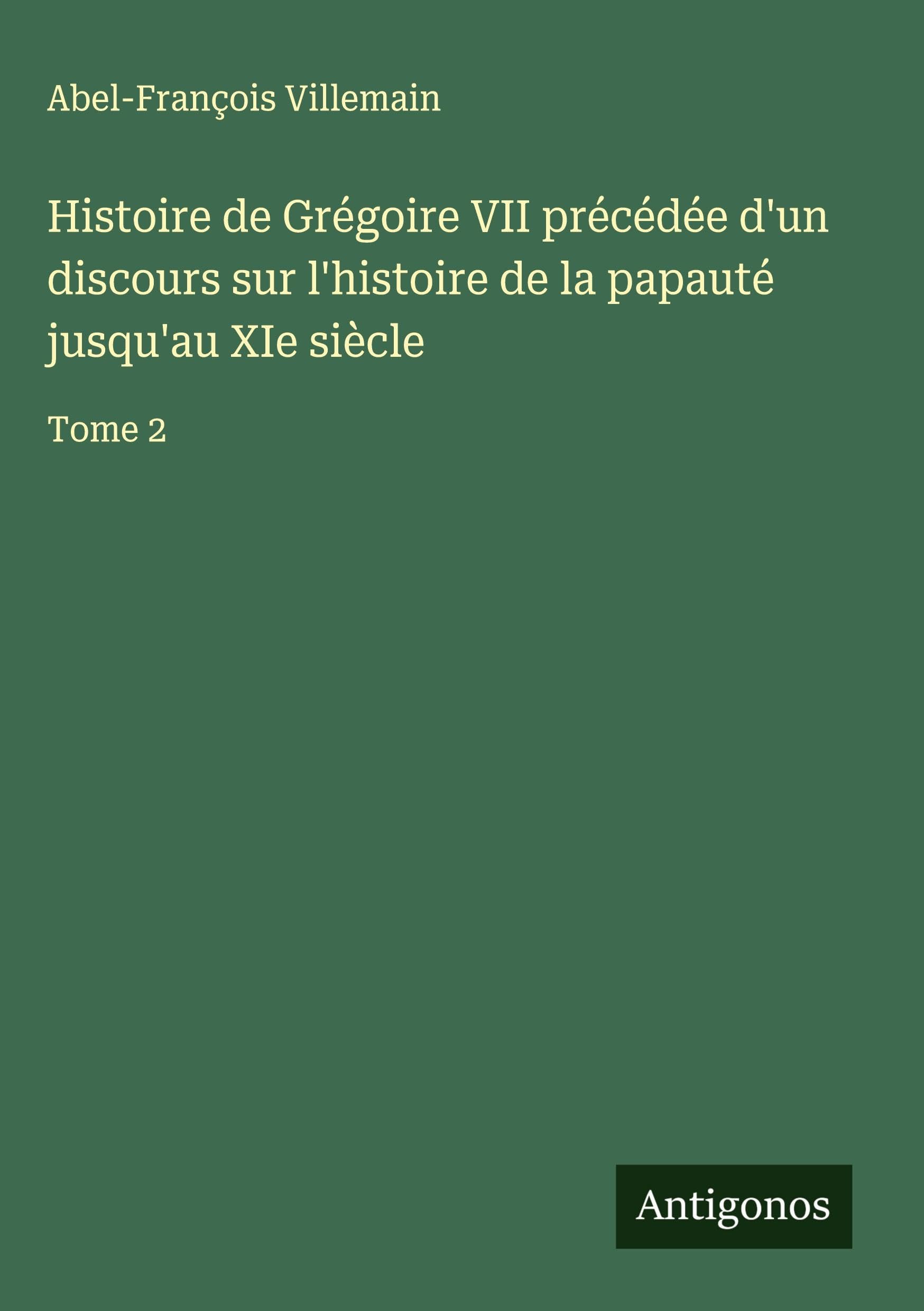 Histoire de Grégoire VII précédée d'un discours sur l'histoire de la papauté jusqu'au XIe siècle Classics