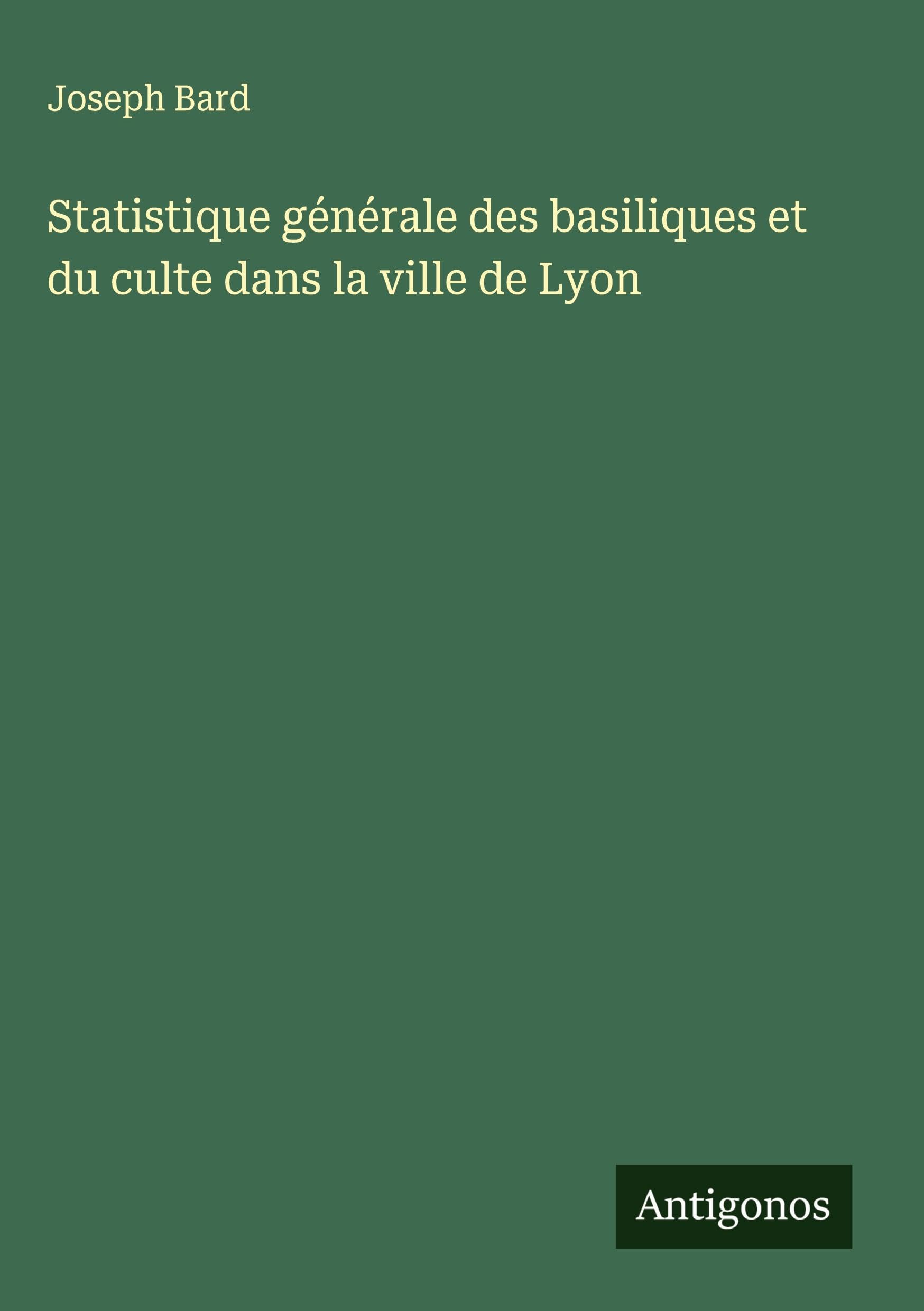 Statistique générale des basiliques et du culte dans la ville de Lyon Classics