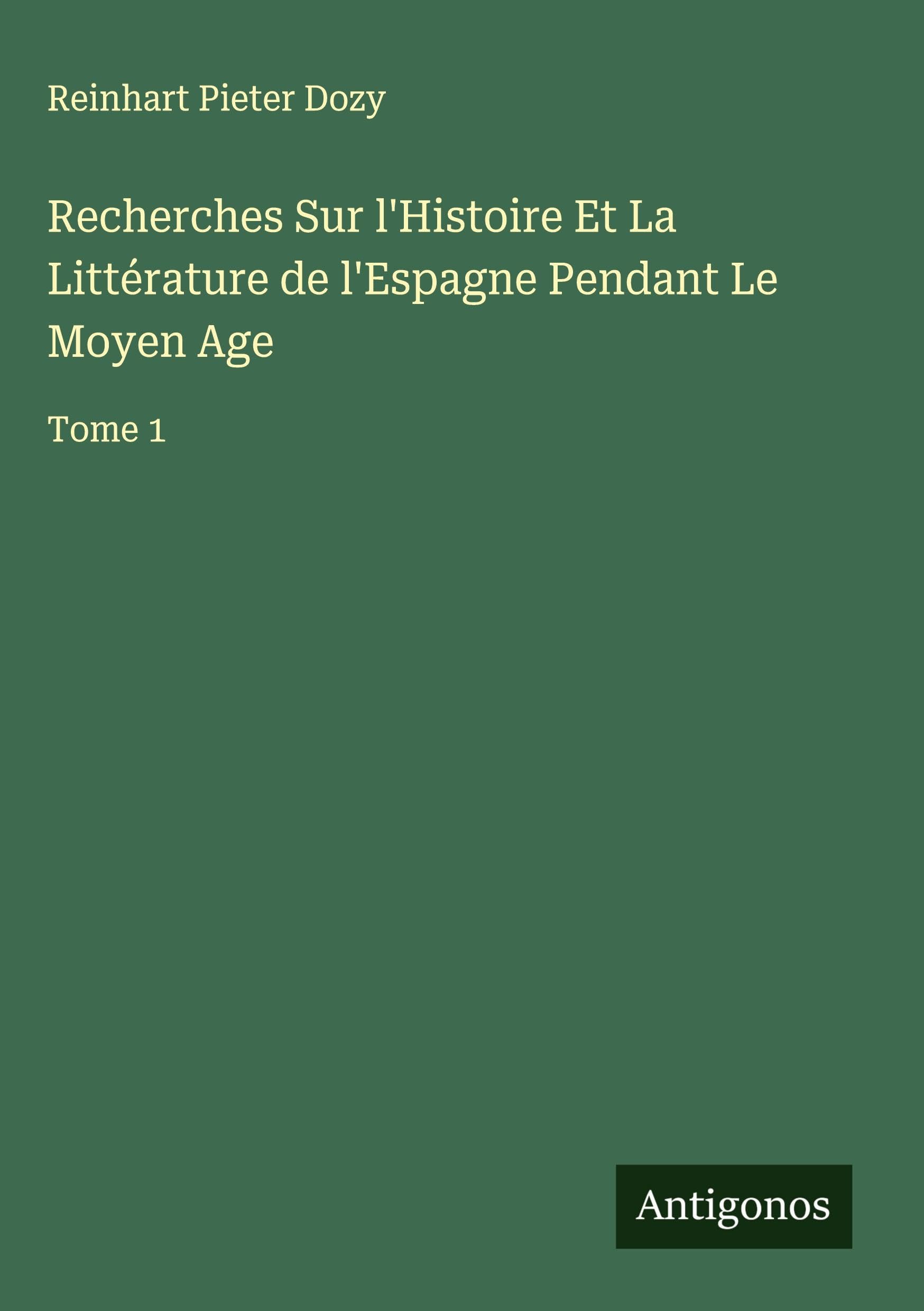 Recherches Sur l'Histoire Et La Littérature de l'Espagne Pendant Le Moyen Age Classics