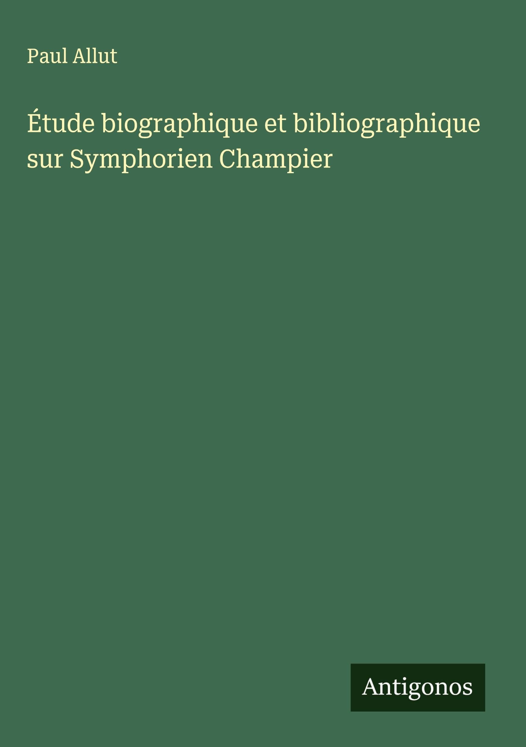Étude biographique et bibliographique sur Symphorien Champier Classics