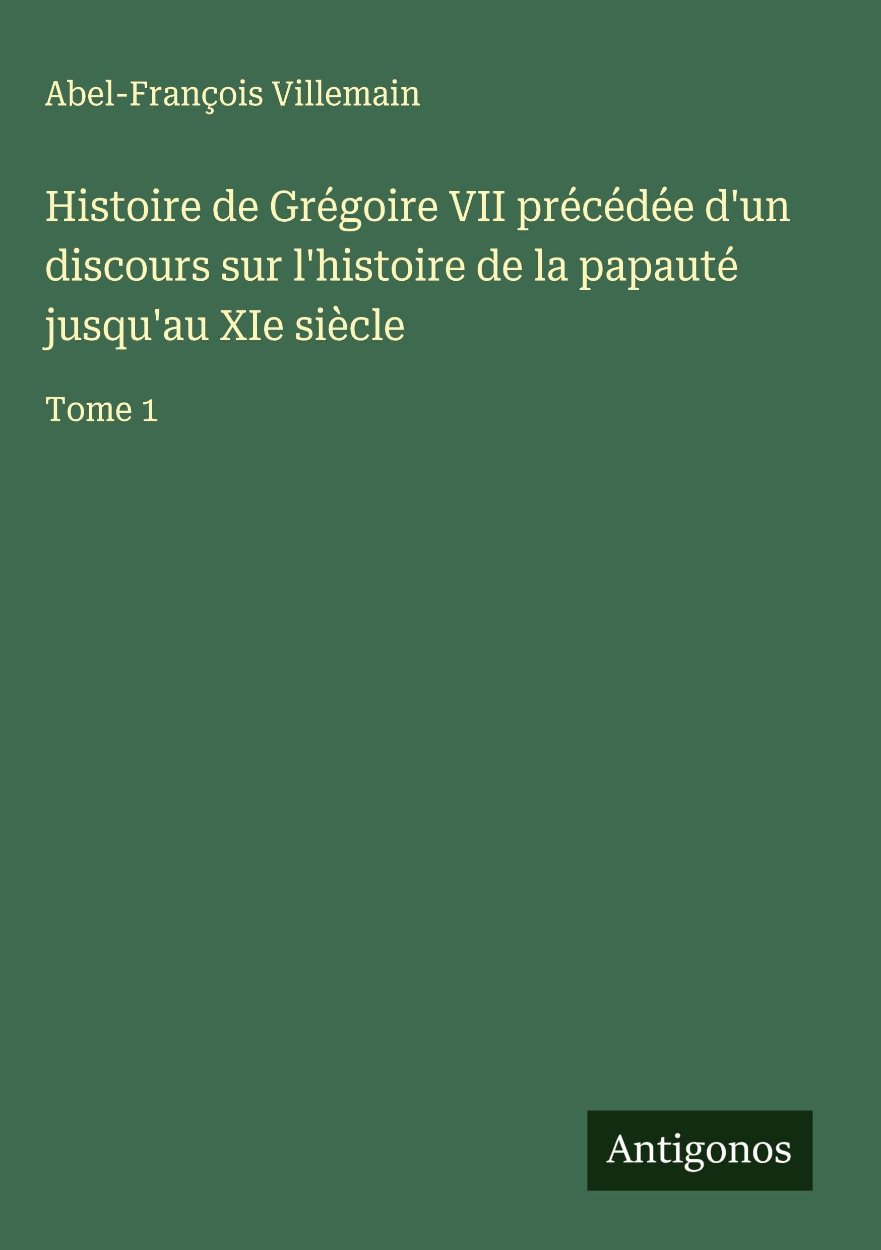 Histoire de Grégoire VII précédée d'un discours sur l'histoire de la papauté jusqu'au XIe siècle Classics