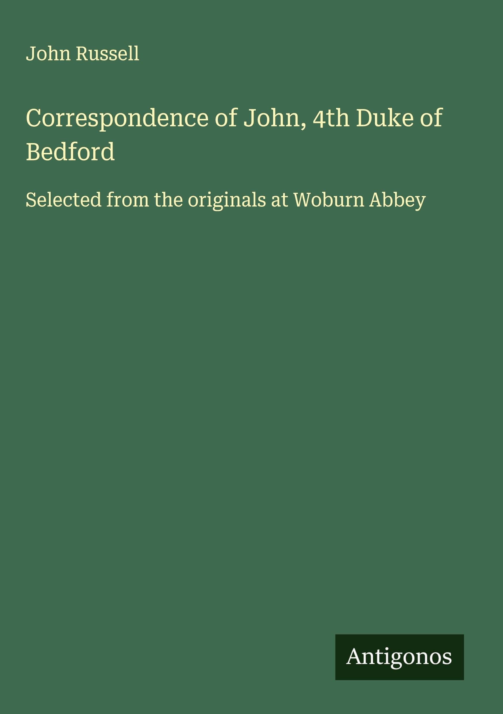 Correspondence of John, 4th Duke of Bedford Classics