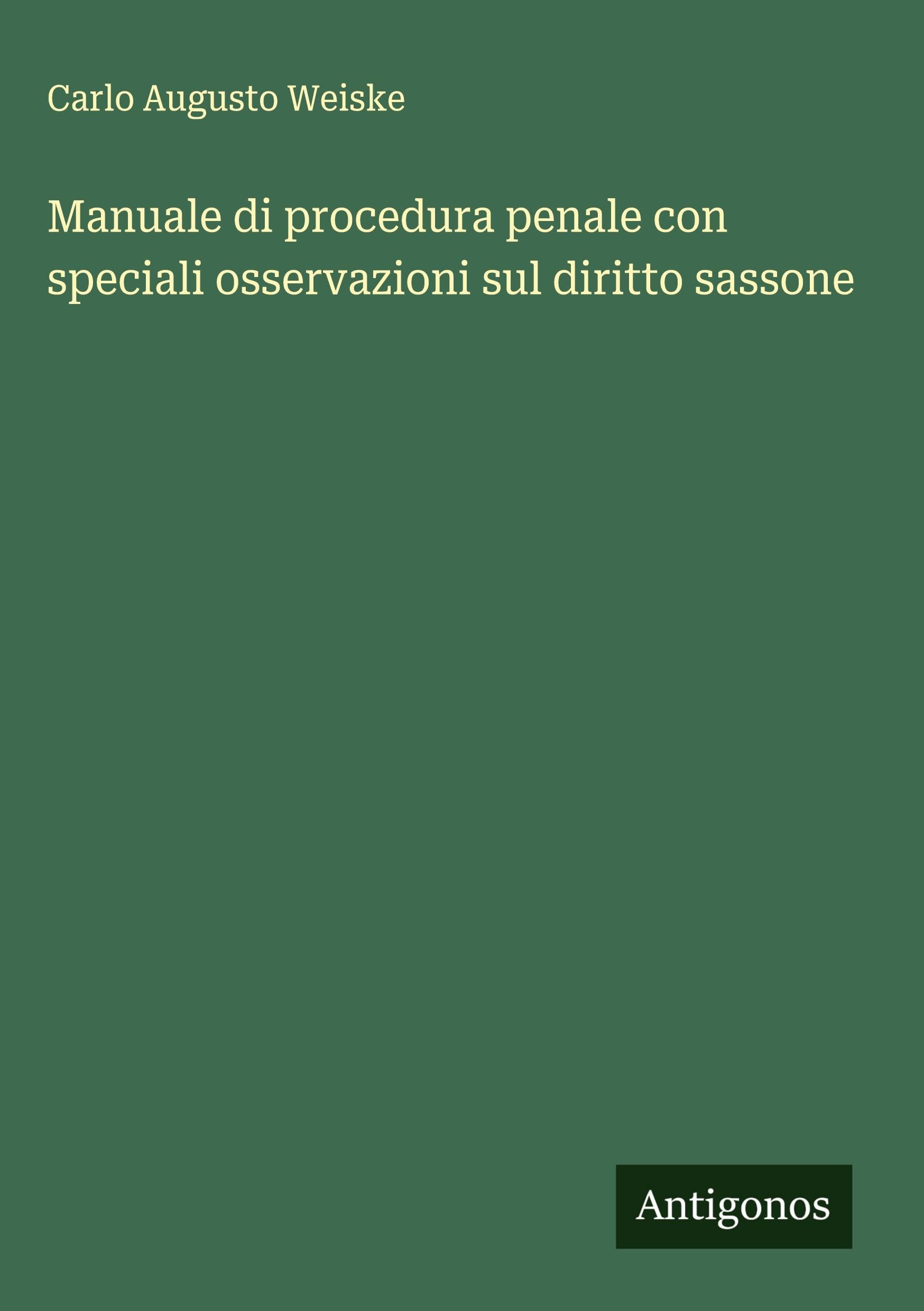 Manuale di procedura penale con speciali osservazioni sul diritto sassone Classics
