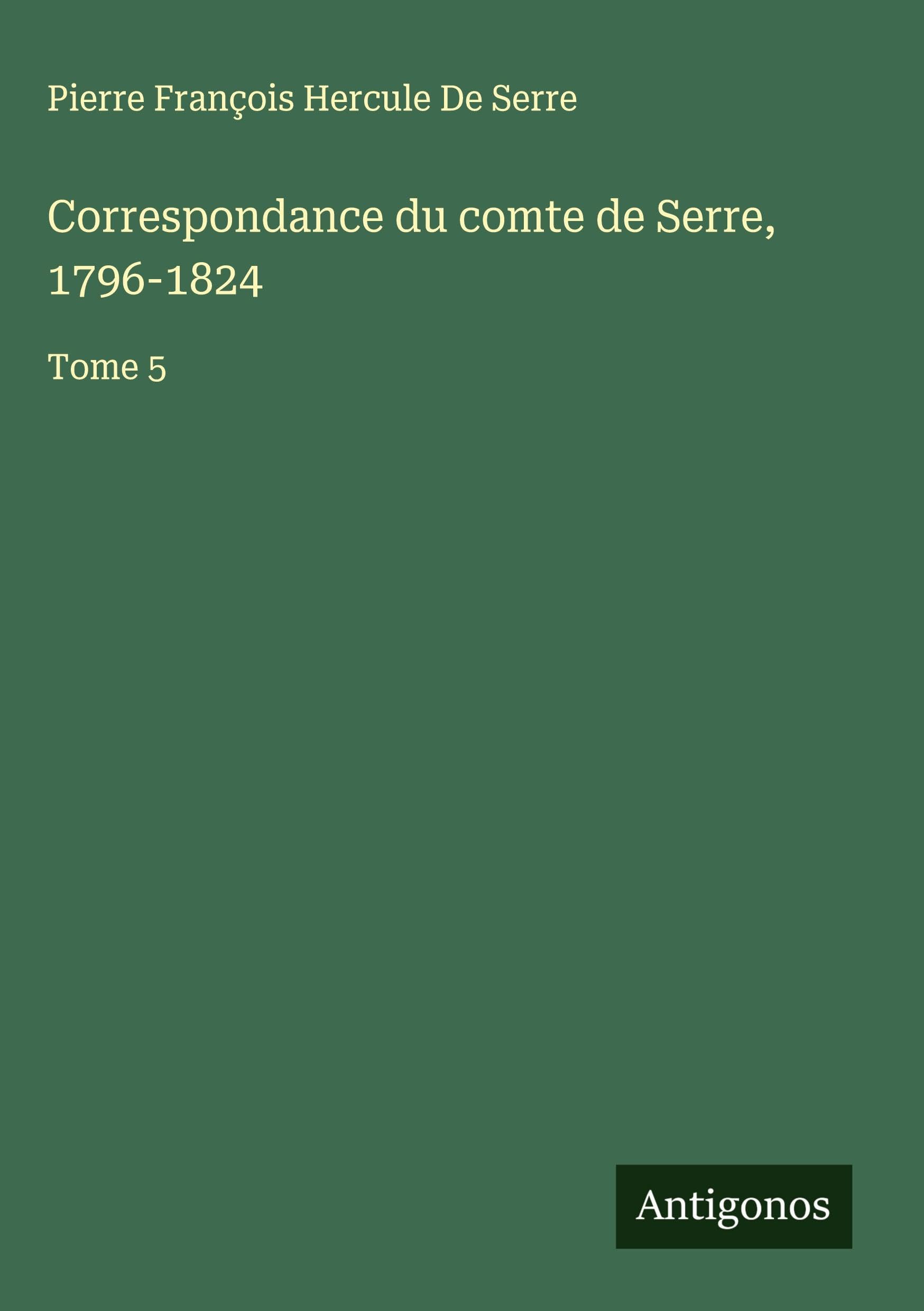Correspondance du comte de Serre, 1796-1824 Classics