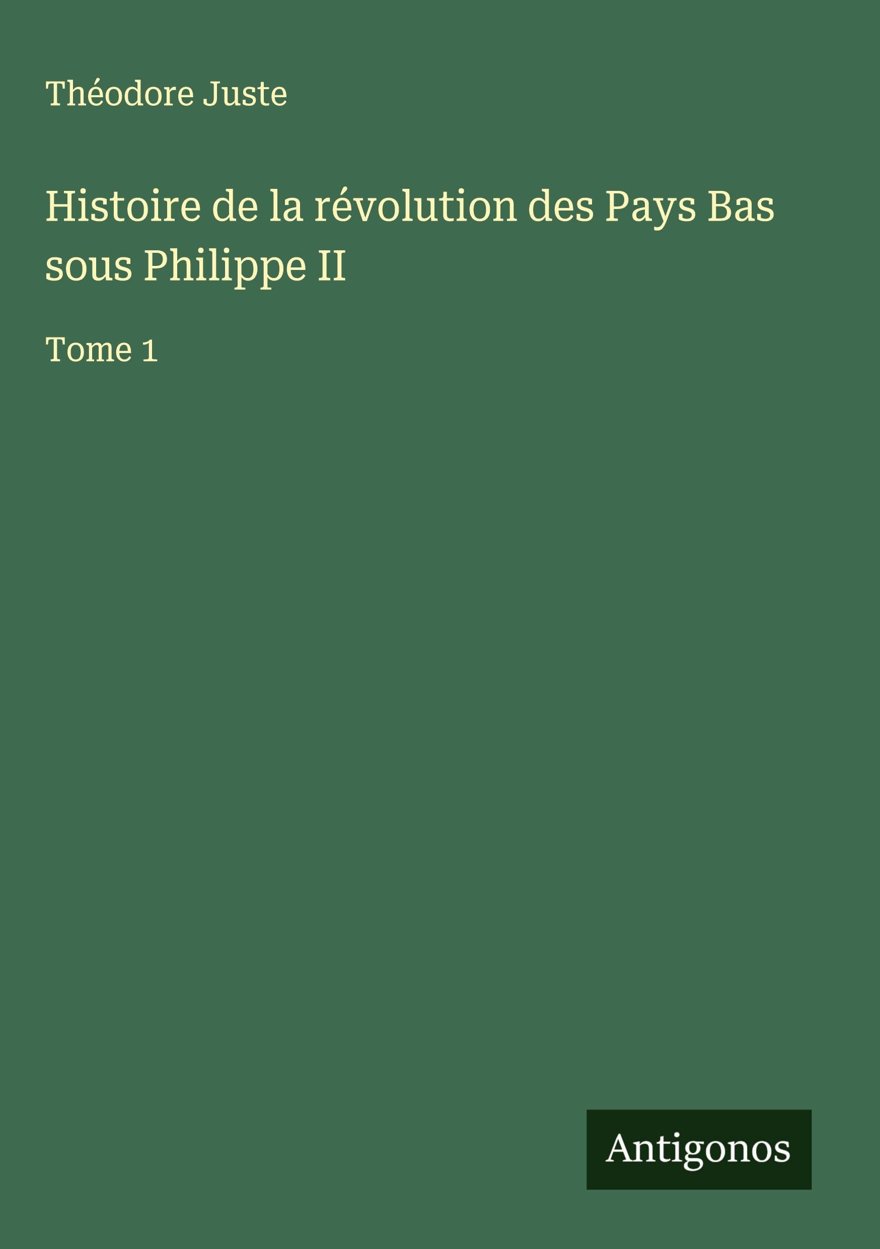 Histoire de la révolution des Pays Bas sous Philippe II Classics