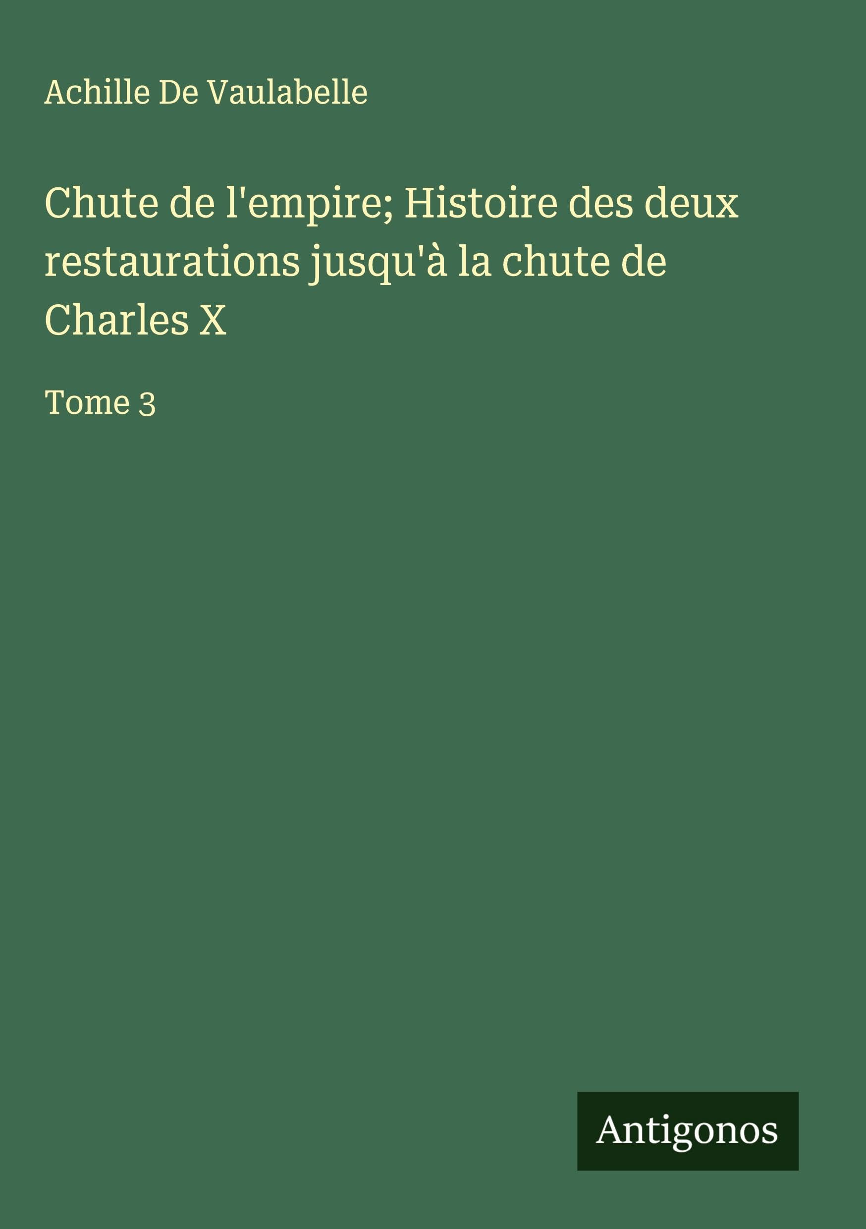 Chute de l'empire; Histoire des deux restaurations jusqu'à la chute de Charles X Classics