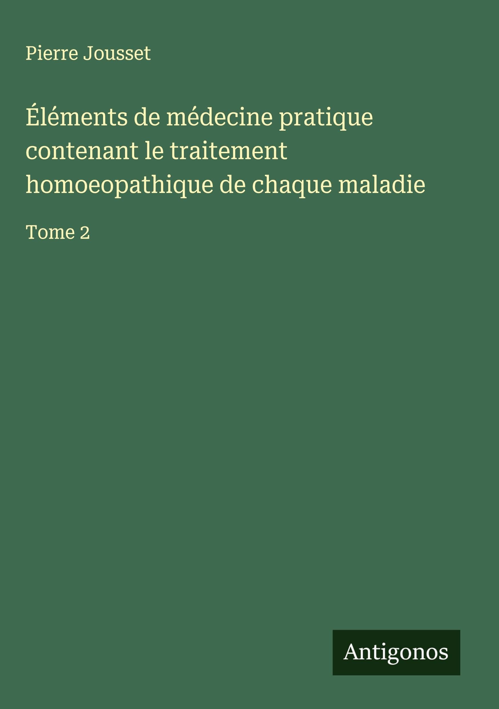 Éléments de médecine pratique contenant le traitement homoeopathique de chaque maladie Classics