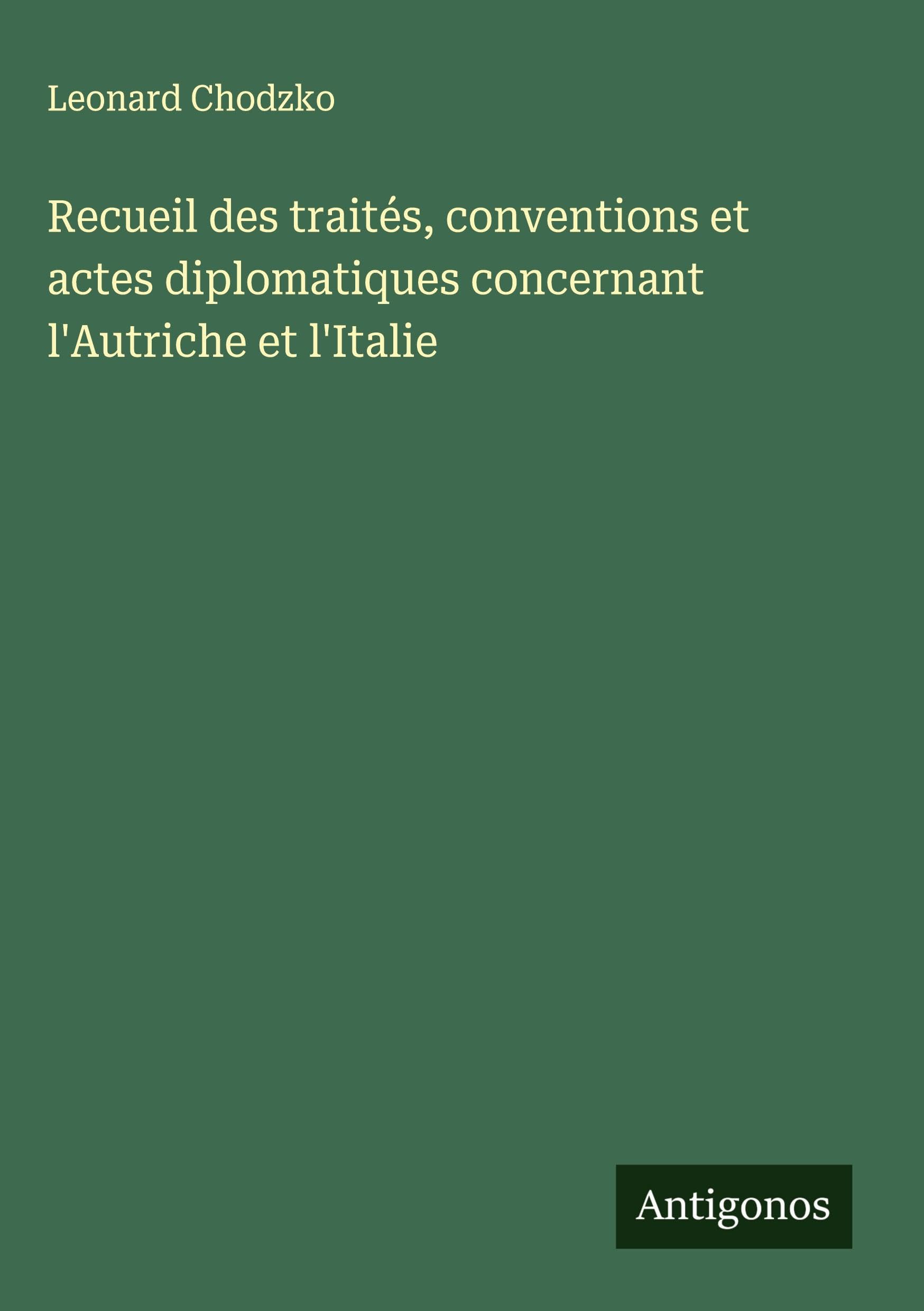 Recueil des traités, conventions et actes diplomatiques concernant l'Autriche et l'Italie Classics