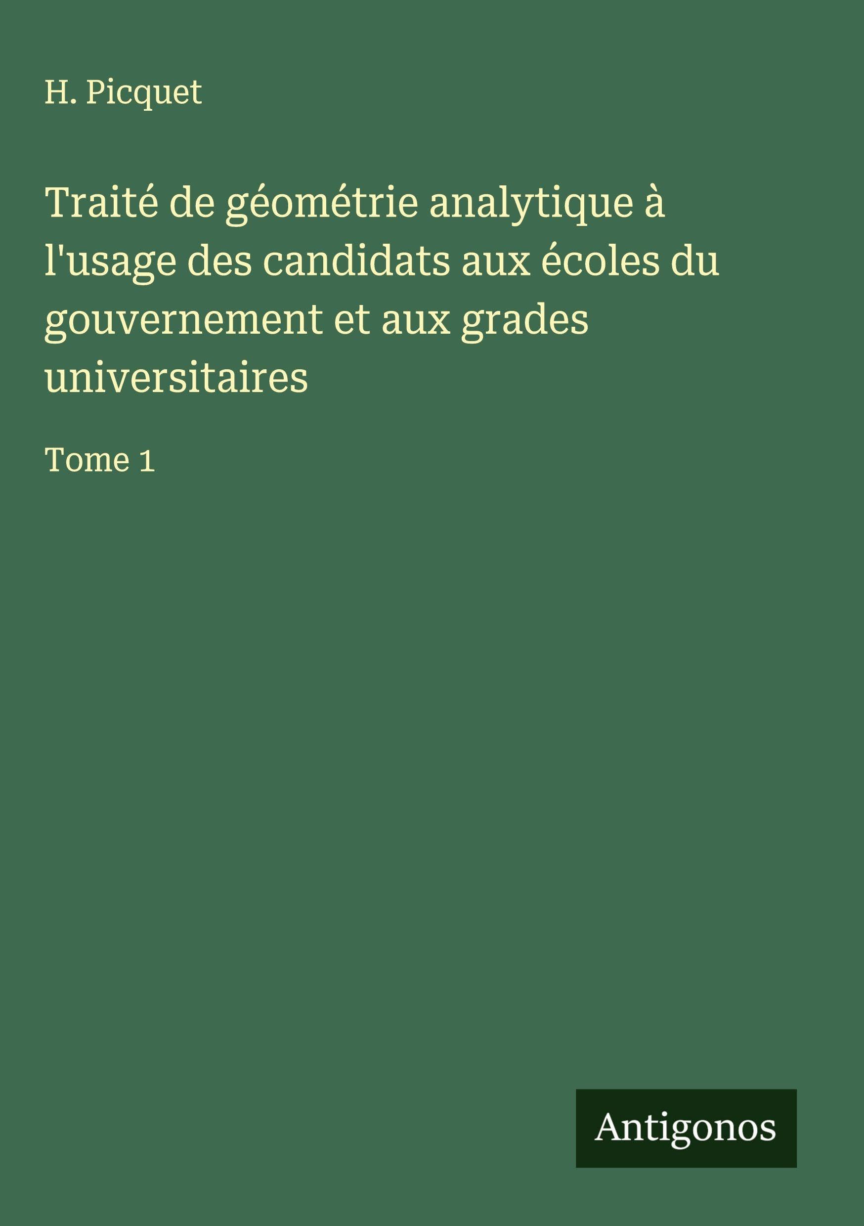 Traité de géométrie analytique à l'usage des candidats aux écoles du gouvernement et aux grades universitaires: Tome 1 Classics