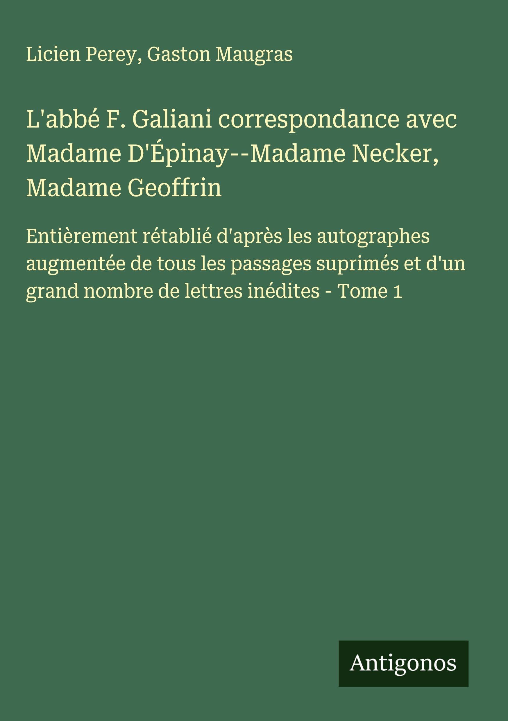 L'abbé F. Galiani correspondance avec Madame D'Épinay--Madame Necker, Madame Geoffrin: Entièrement rétablié d'après les autographes augmentée de tous ... grand nombre de lettres inédites - Tome 1 Classics