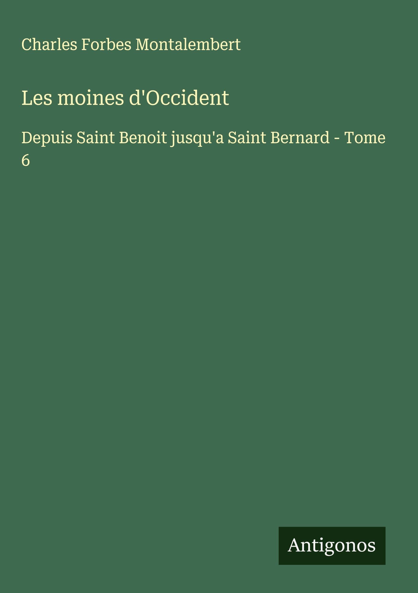 Les moines d'Occident: Depuis Saint Benoit jusqu'a Saint Bernard - Tome 6 Classics