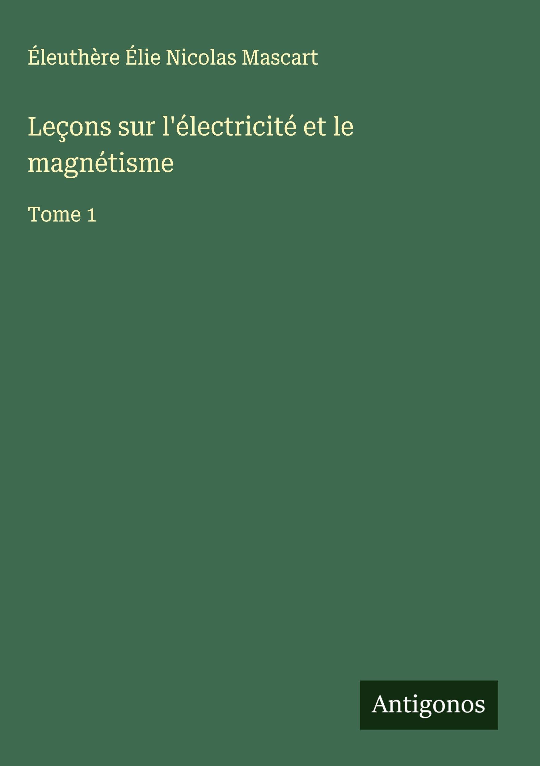 Leçons sur l'électricité et le magnétisme: Tome 1 Classics