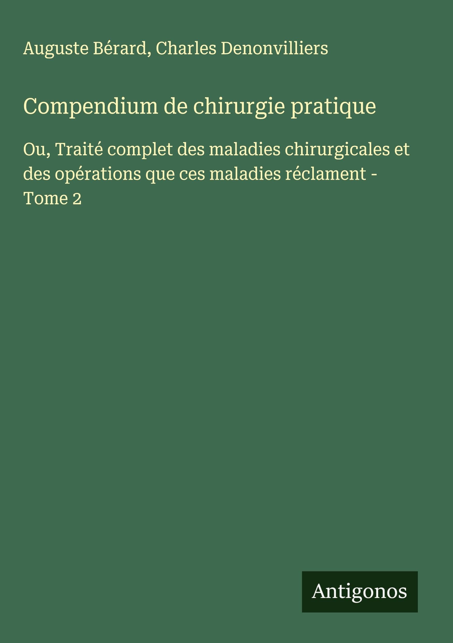 Compendium de chirurgie pratique: Ou, Traité complet des maladies chirurgicales et des opérations que ces maladies réclament - Tome 2 Classics