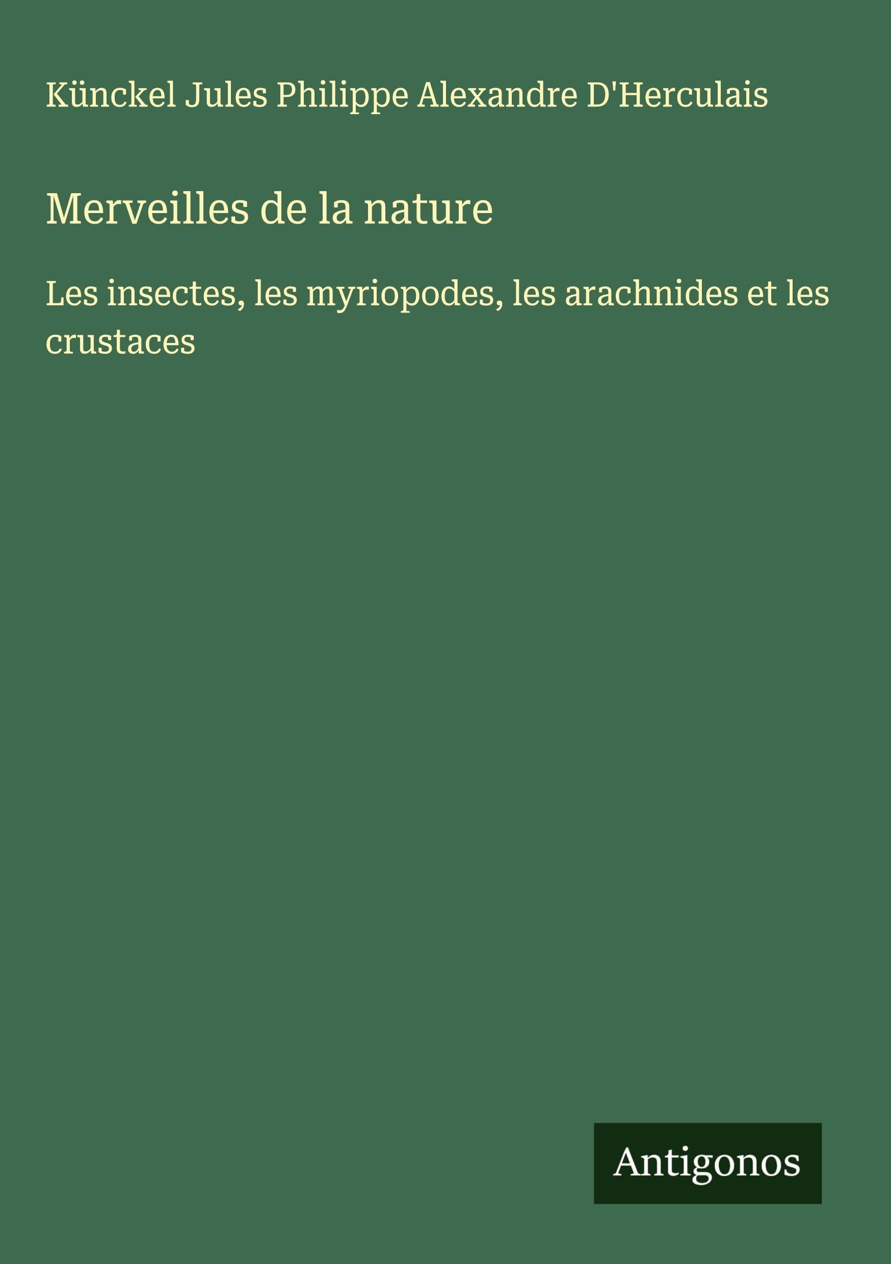 Merveilles de la nature: Les insectes, les myriopodes, les arachnides et les crustaces Classics