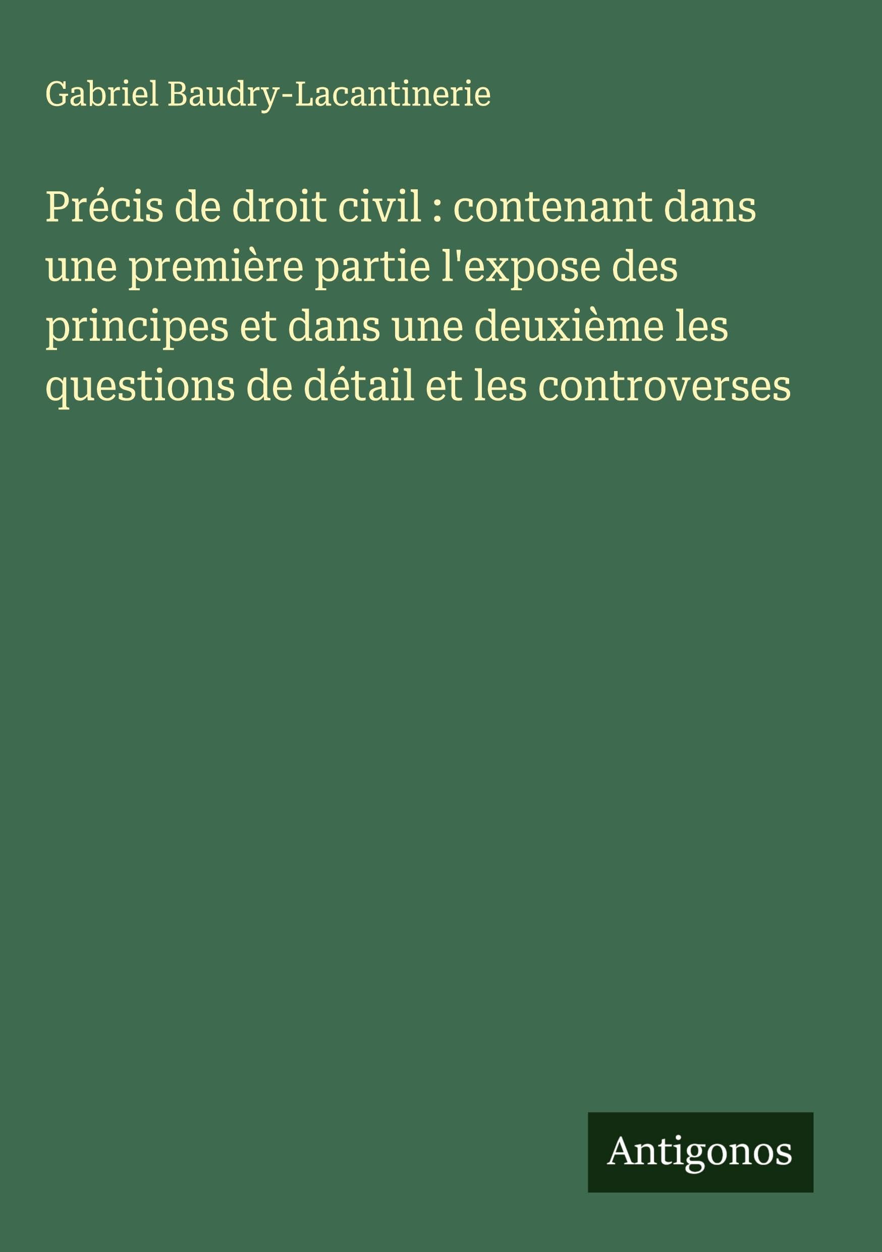 Précis de droit civil : contenant dans une première partie l'expose des principes et dans une deuxième les questions de détail et les controverses Classics