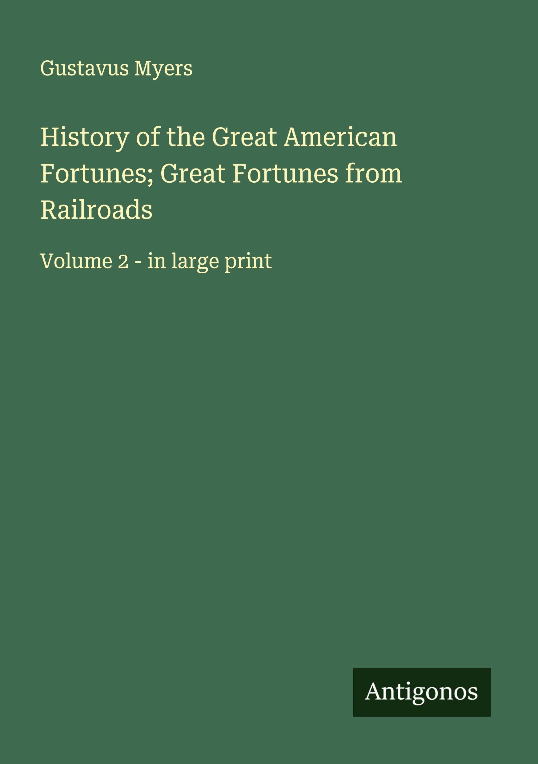 History of the Great American Fortunes; Great Fortunes from Railroads Classics