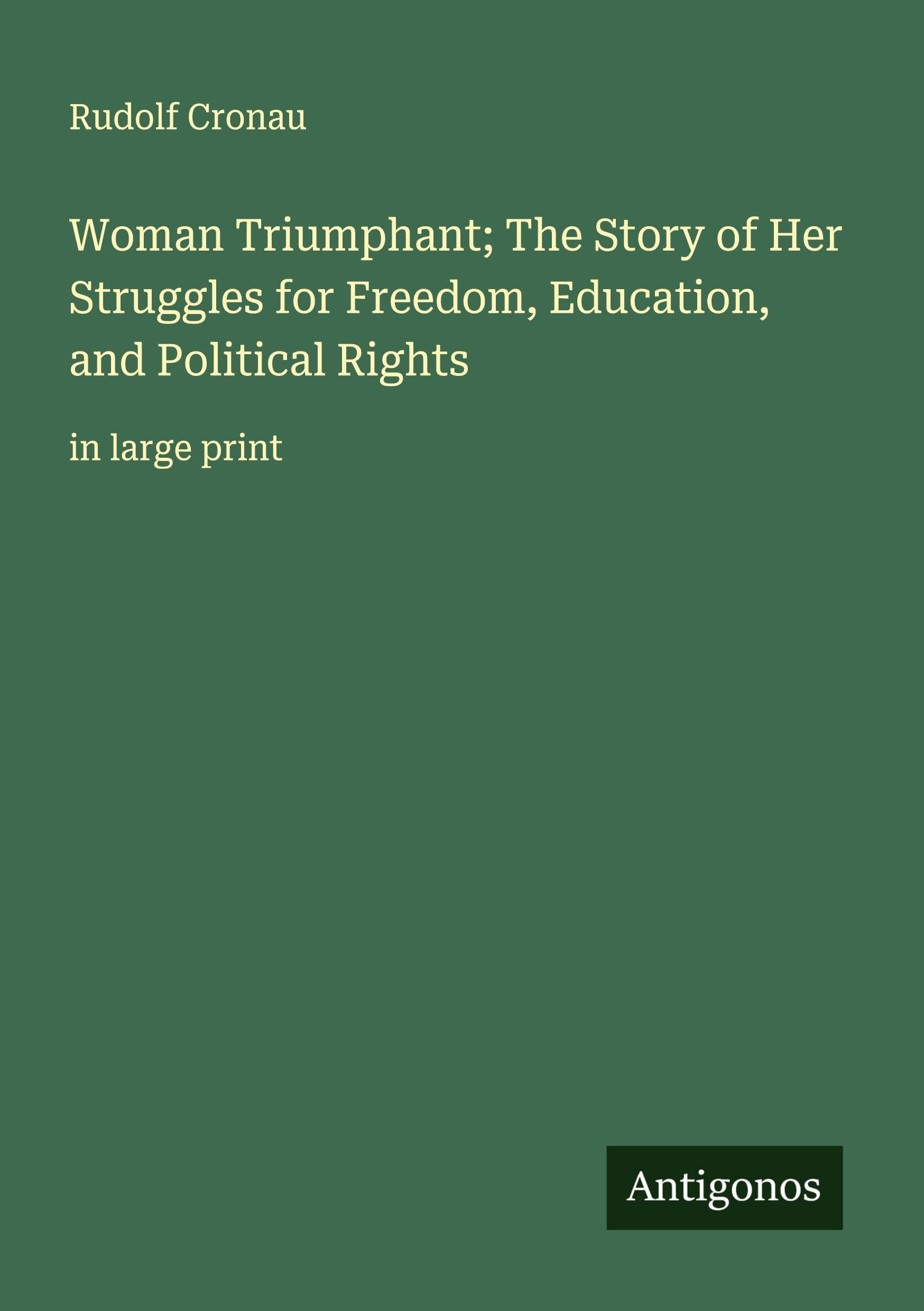 Woman Triumphant; The Story of Her Struggles for Freedom, Education, and Political Rights Classics