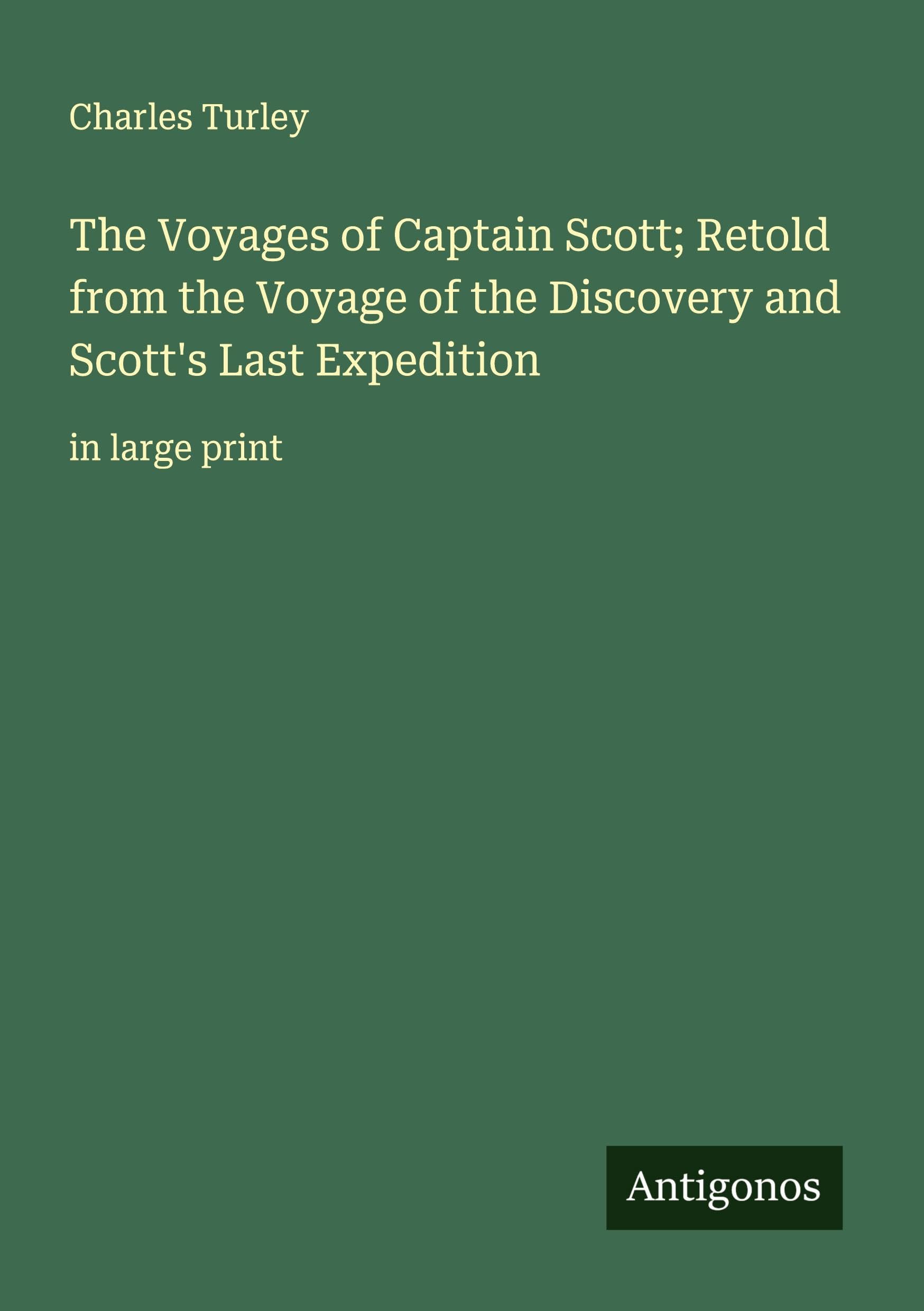 The Voyages of Captain Scott; Retold from the Voyage of the Discovery and Scott's Last Expedition Classics