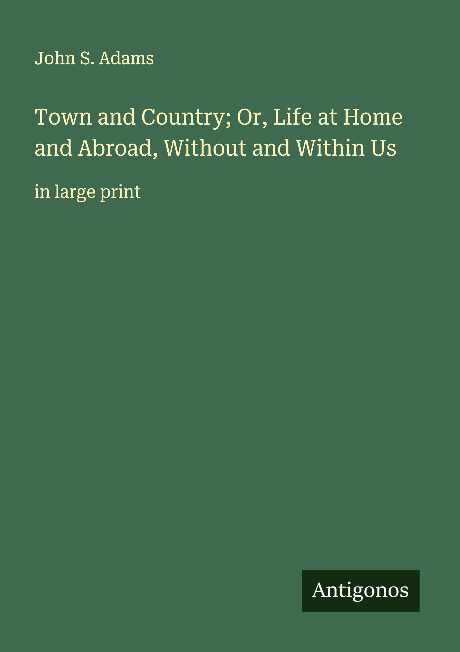 Town and Country; Or, Life at Home and Abroad, Without and Within Us Classics