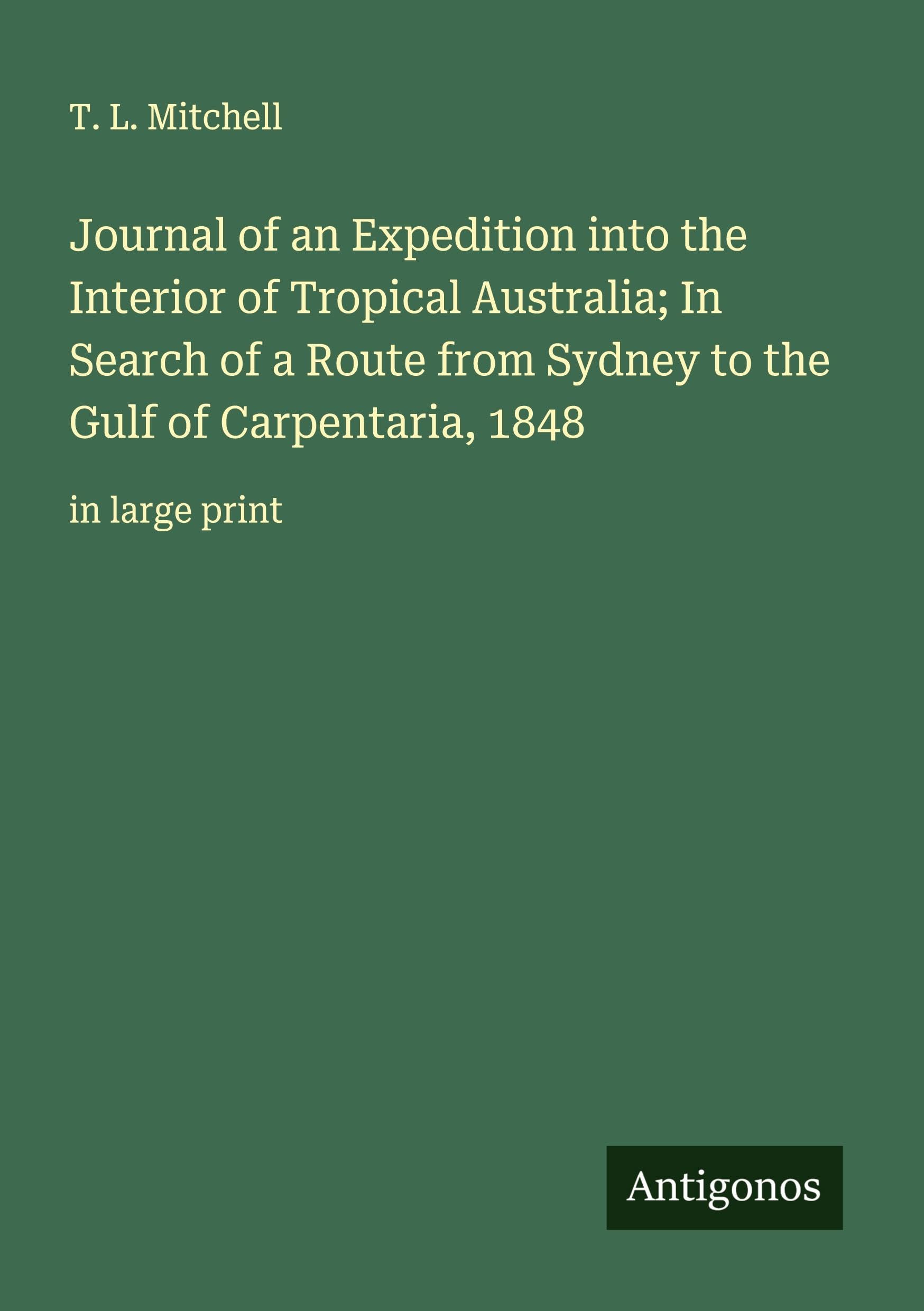 Journal of an Expedition into the Interior of Tropical Australia; In Search of a Route from Sydney to the Gulf of Carpentaria, 1848 Classics