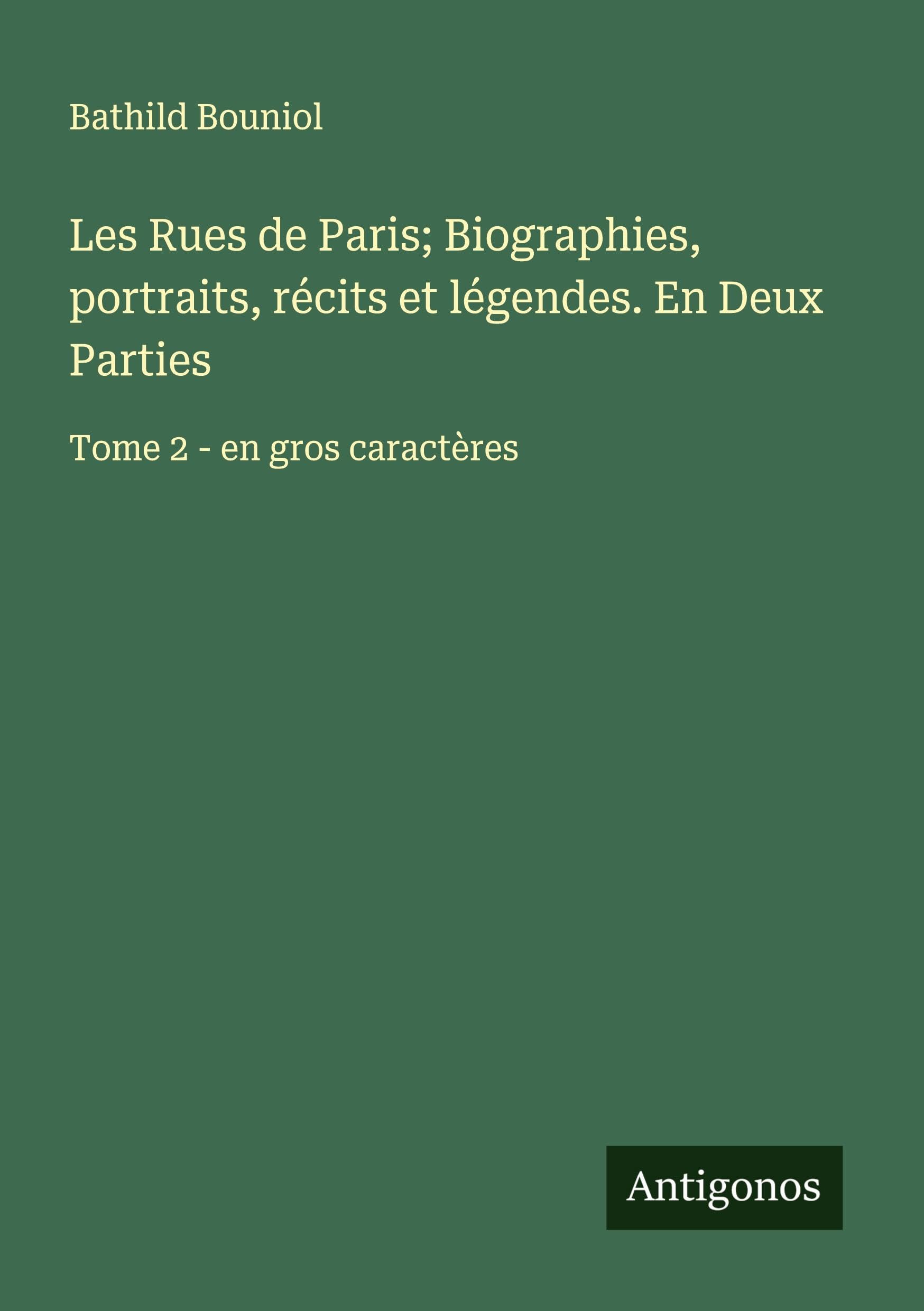 Les Rues de Paris; Biographies, portraits, récits et légendes. En Deux Parties: Tome 2 - en gros caractères Classics