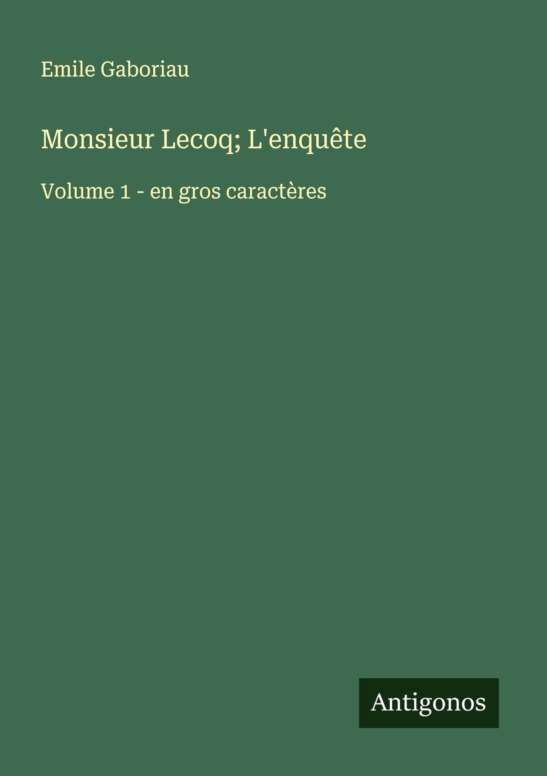 Monsieur Lecoq; L'enquête: Volume 1 - en gros caractères Classics