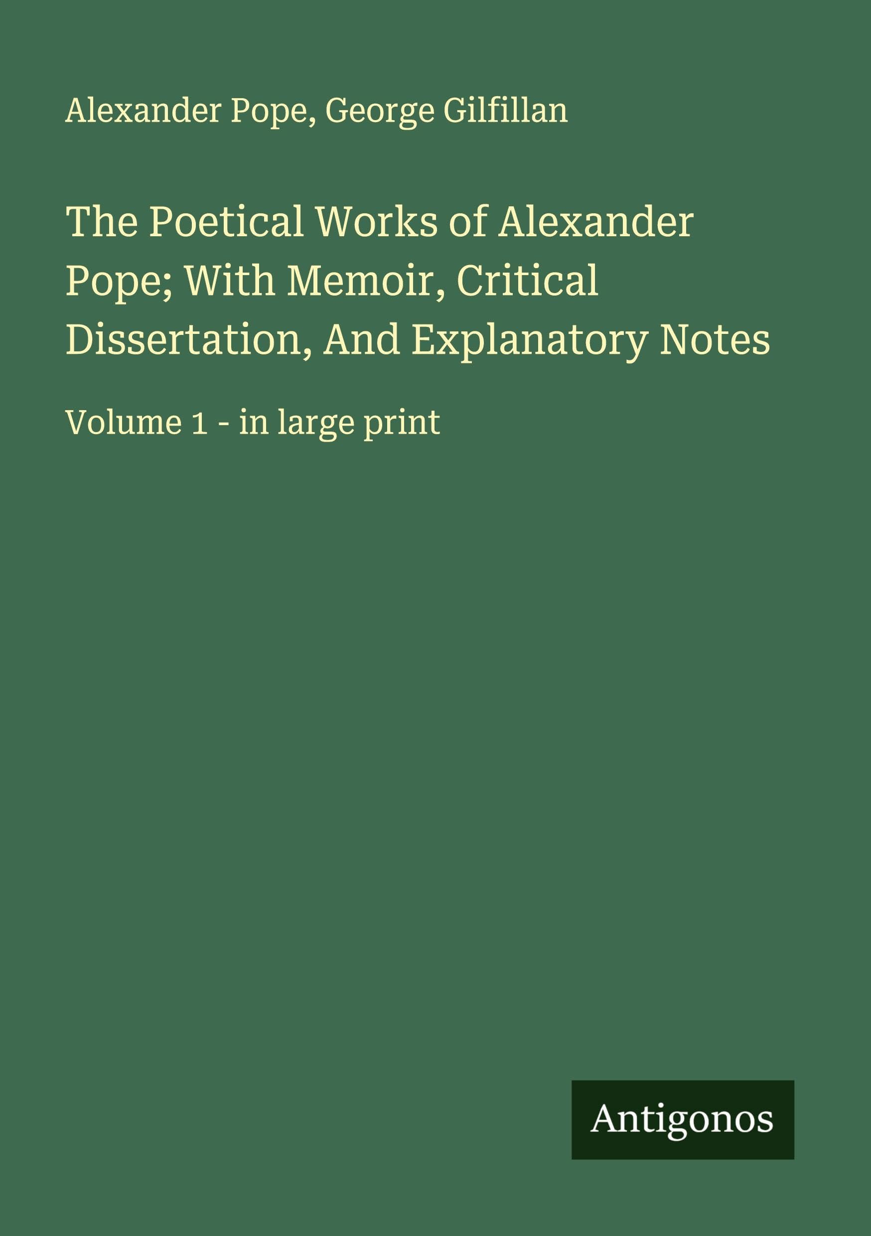 The Poetical Works of Alexander Pope; With Memoir, Critical Dissertation, And Explanatory Notes Classics