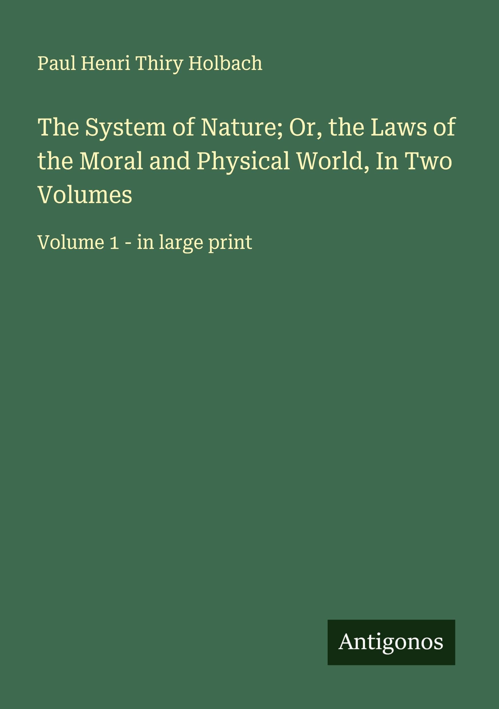 The System of Nature; Or, the Laws of the Moral and Physical World, In Two Volumes Classics