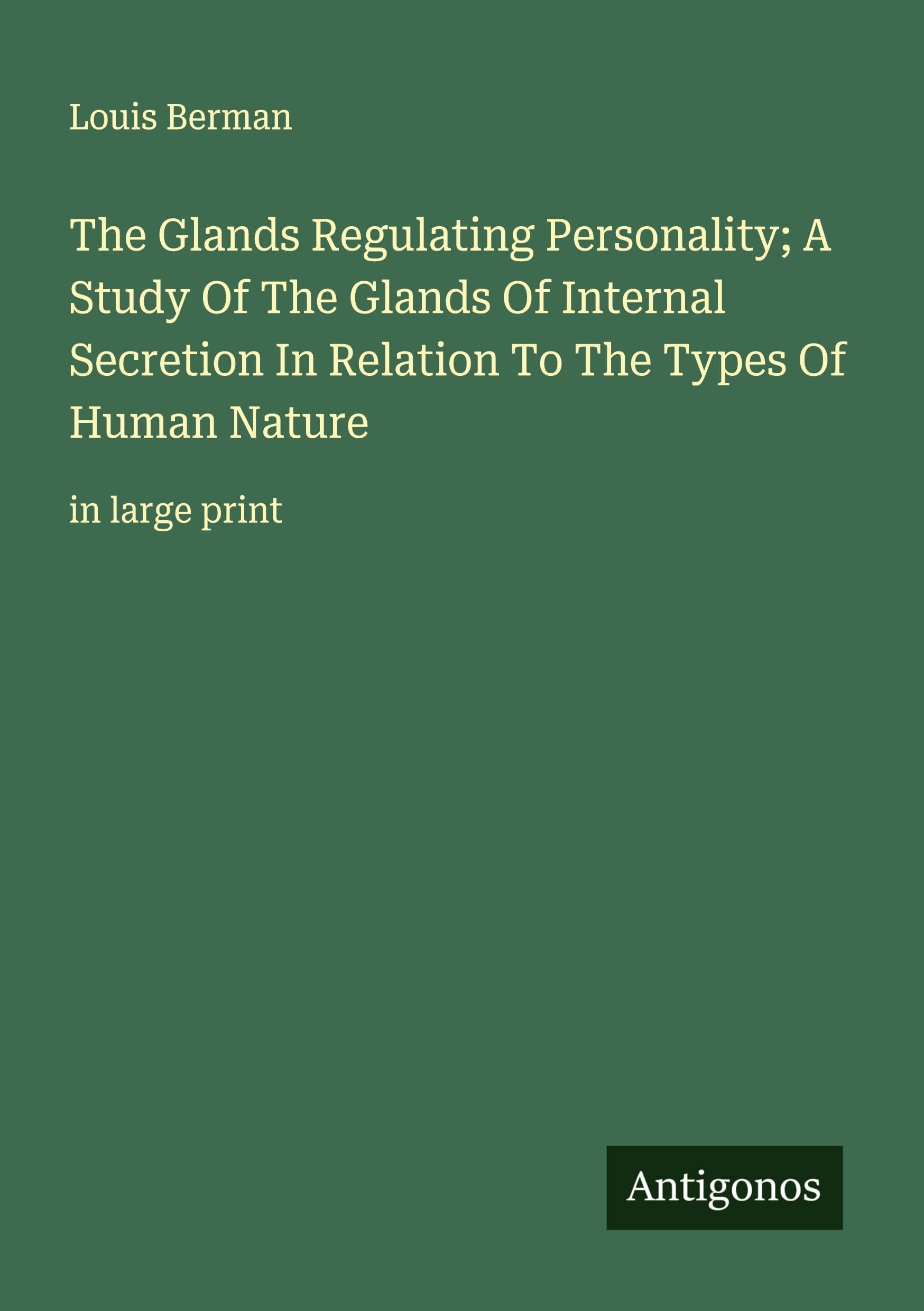 The Glands Regulating Personality; A Study Of The Glands Of Internal Secretion In Relation To The Types Of Human Nature Classics