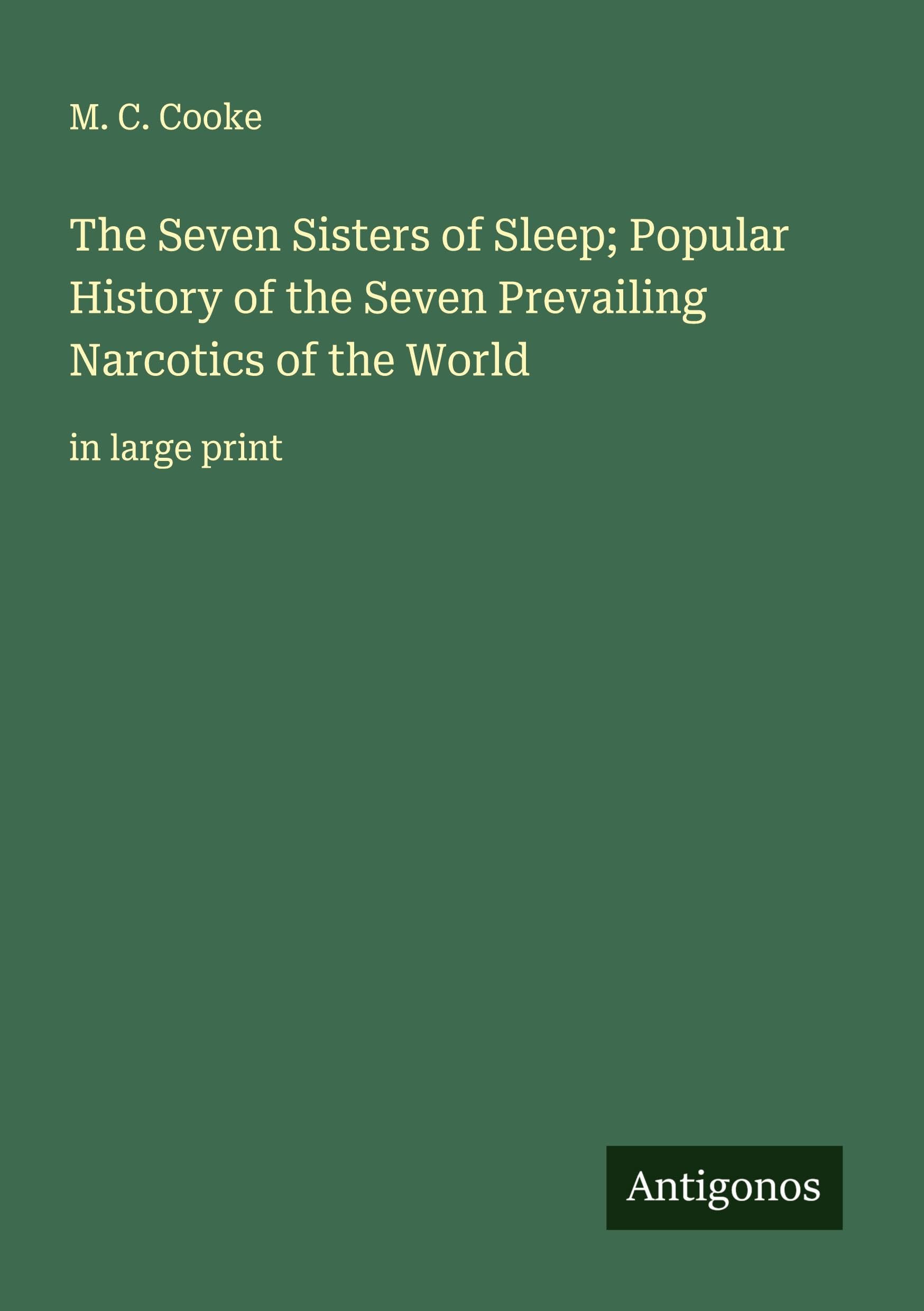 The Seven Sisters of Sleep; Popular History of the Seven Prevailing Narcotics of the World Classics