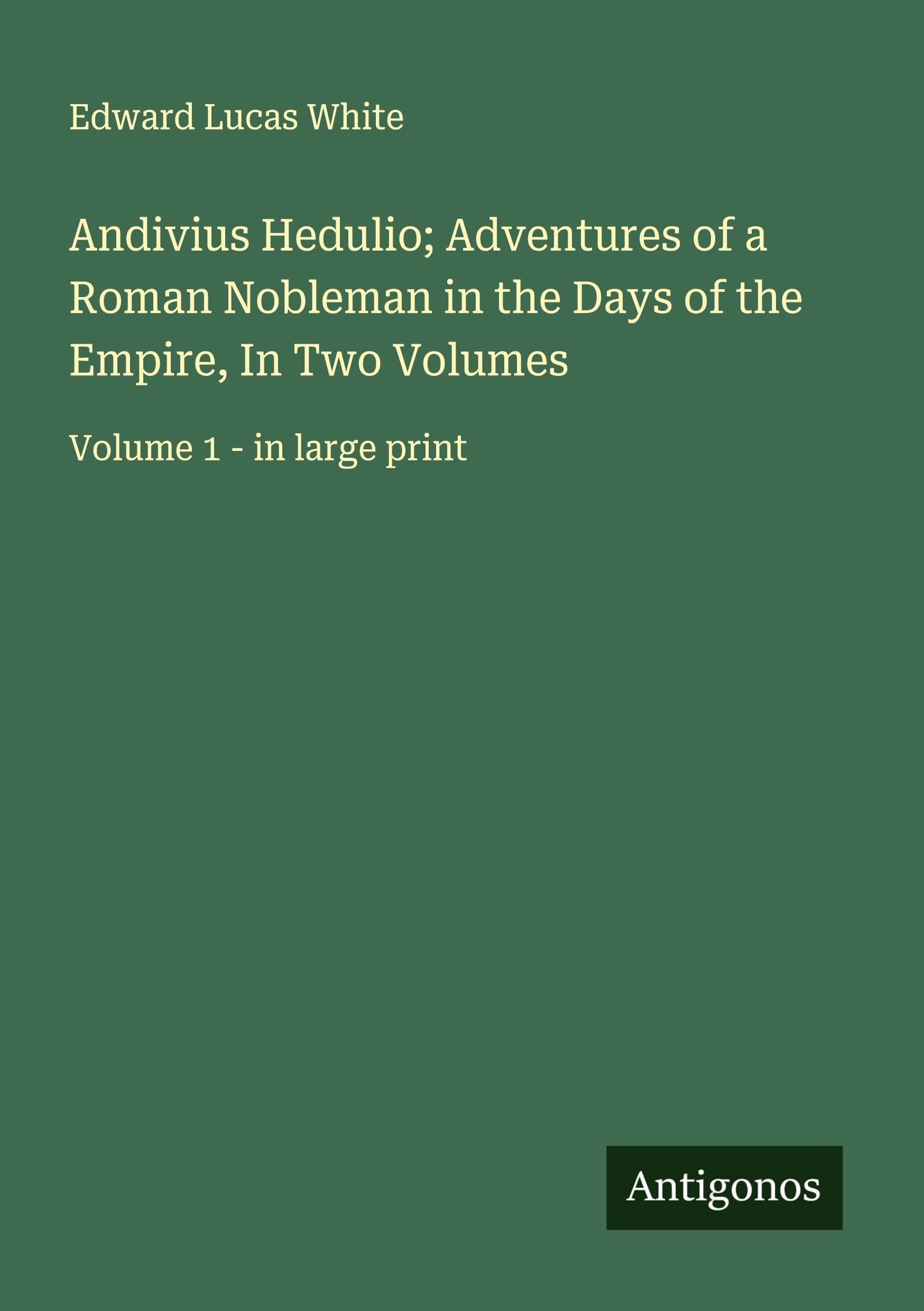 Andivius Hedulio; Adventures of a Roman Nobleman in the Days of the Empire, In Two Volumes Classics
