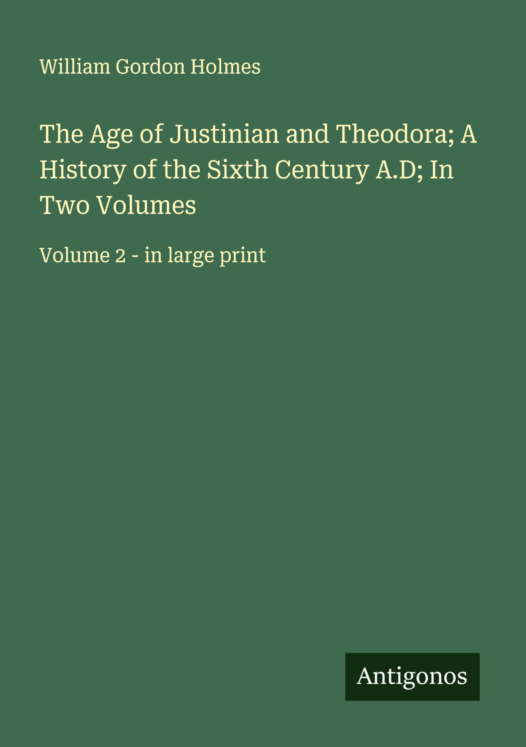 The Age of Justinian and Theodora; A History of the Sixth Century A.D; In Two Volumes Classics