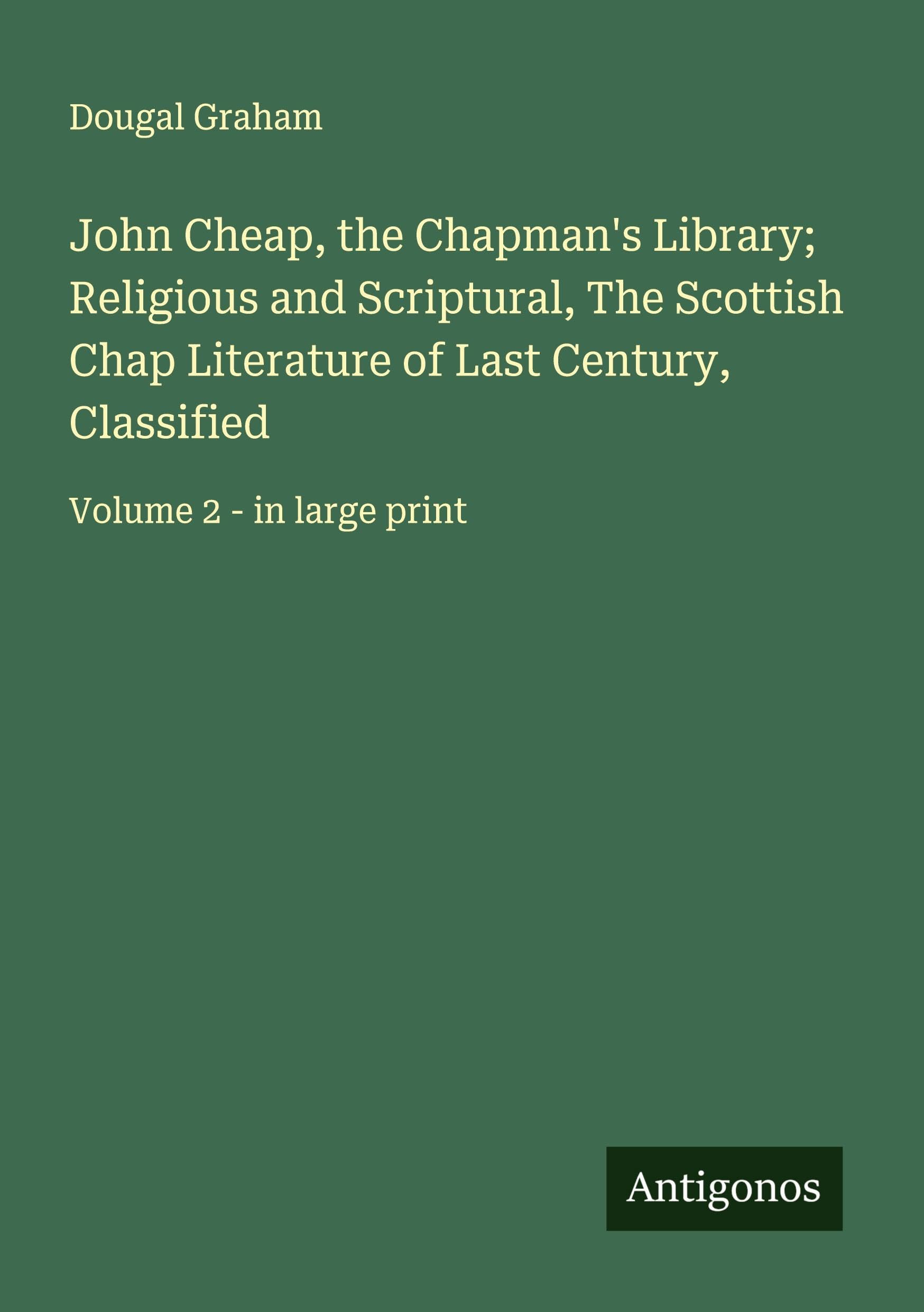 John Cheap, the Chapman's Library; Religious and Scriptural, The Scottish Chap Literature of Last Century, Classified Classics