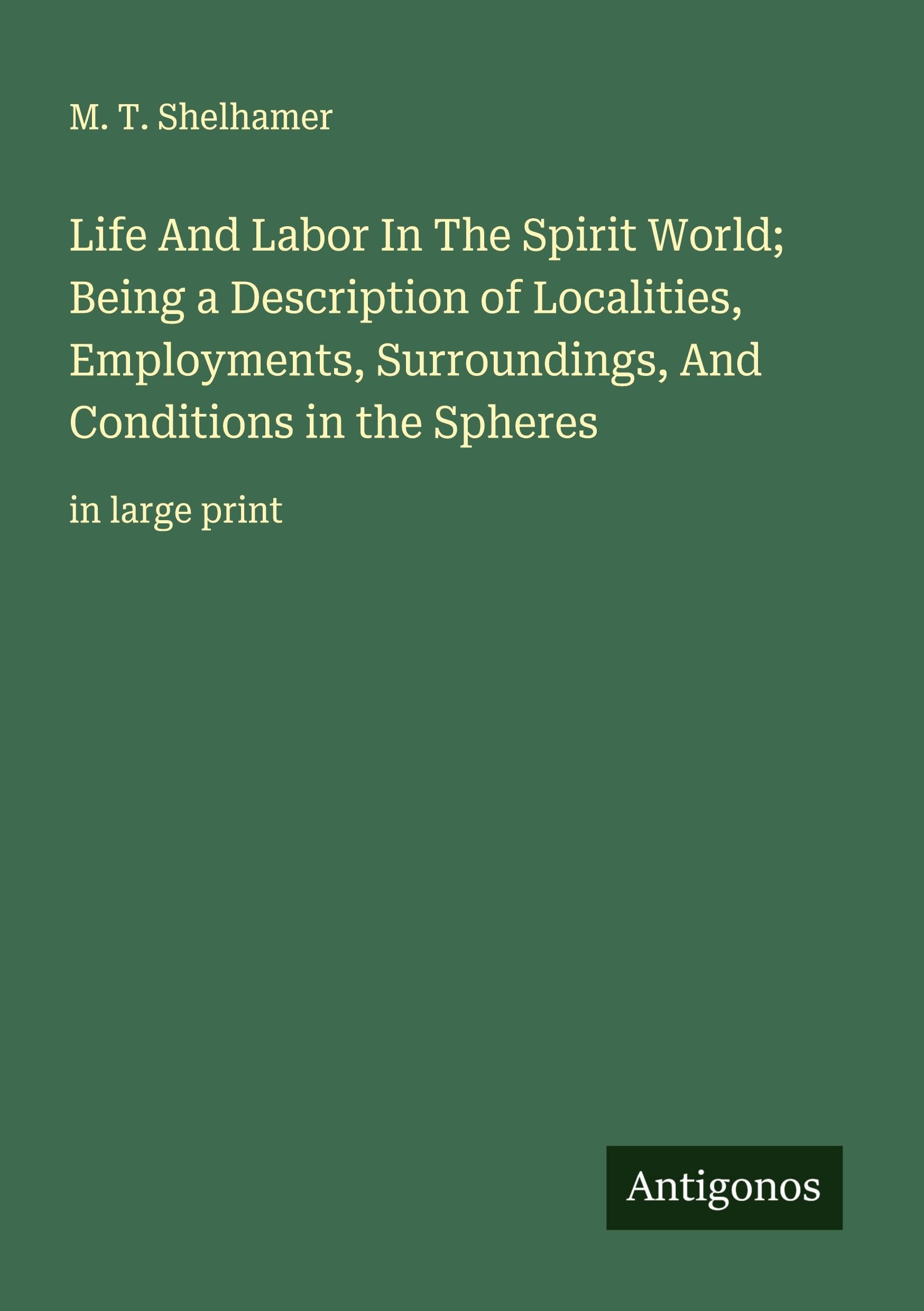 Life And Labor In The Spirit World; Being a Description of Localities, Employments, Surroundings, And Conditions in the Spheres Classics