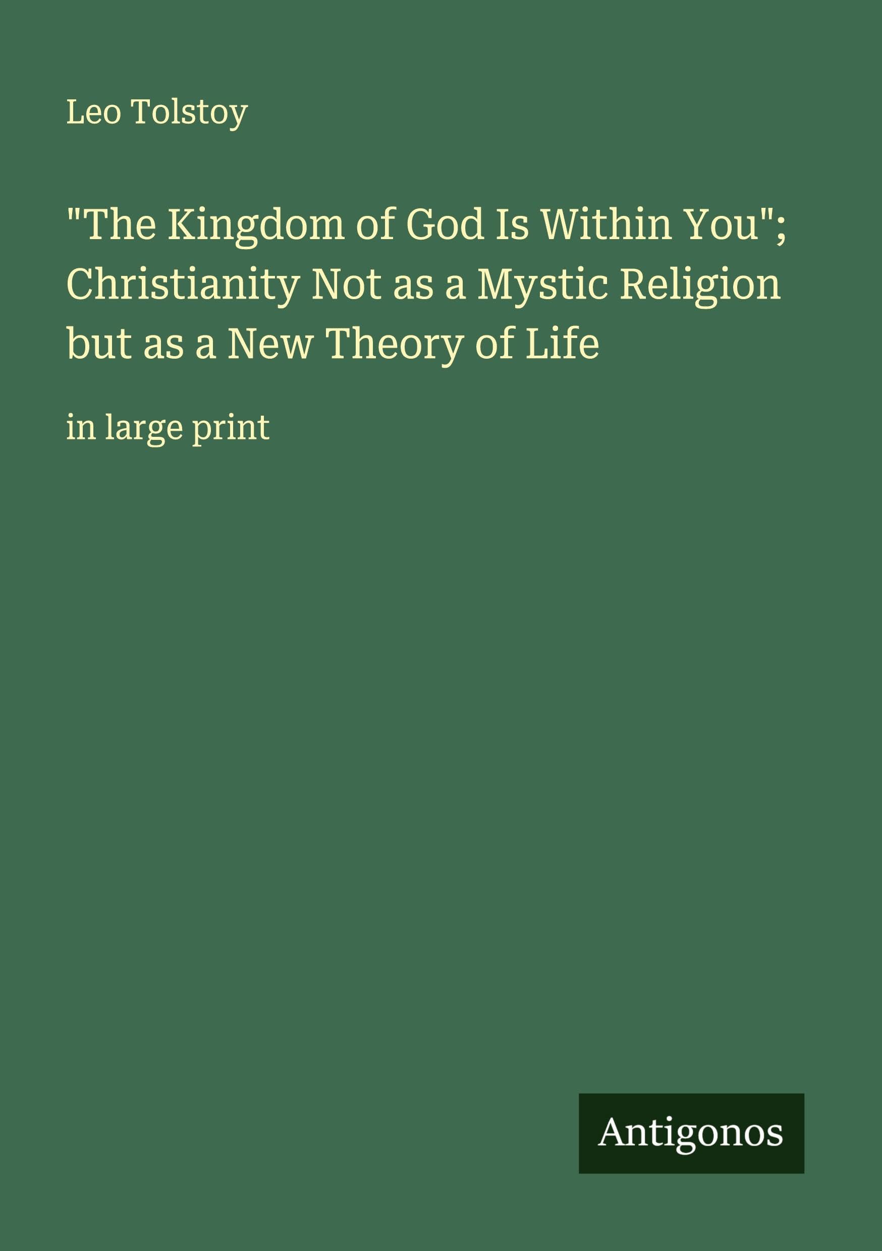 "The Kingdom of God Is Within You"; Christianity Not as a Mystic Religion but as a New Theory of Life Classics