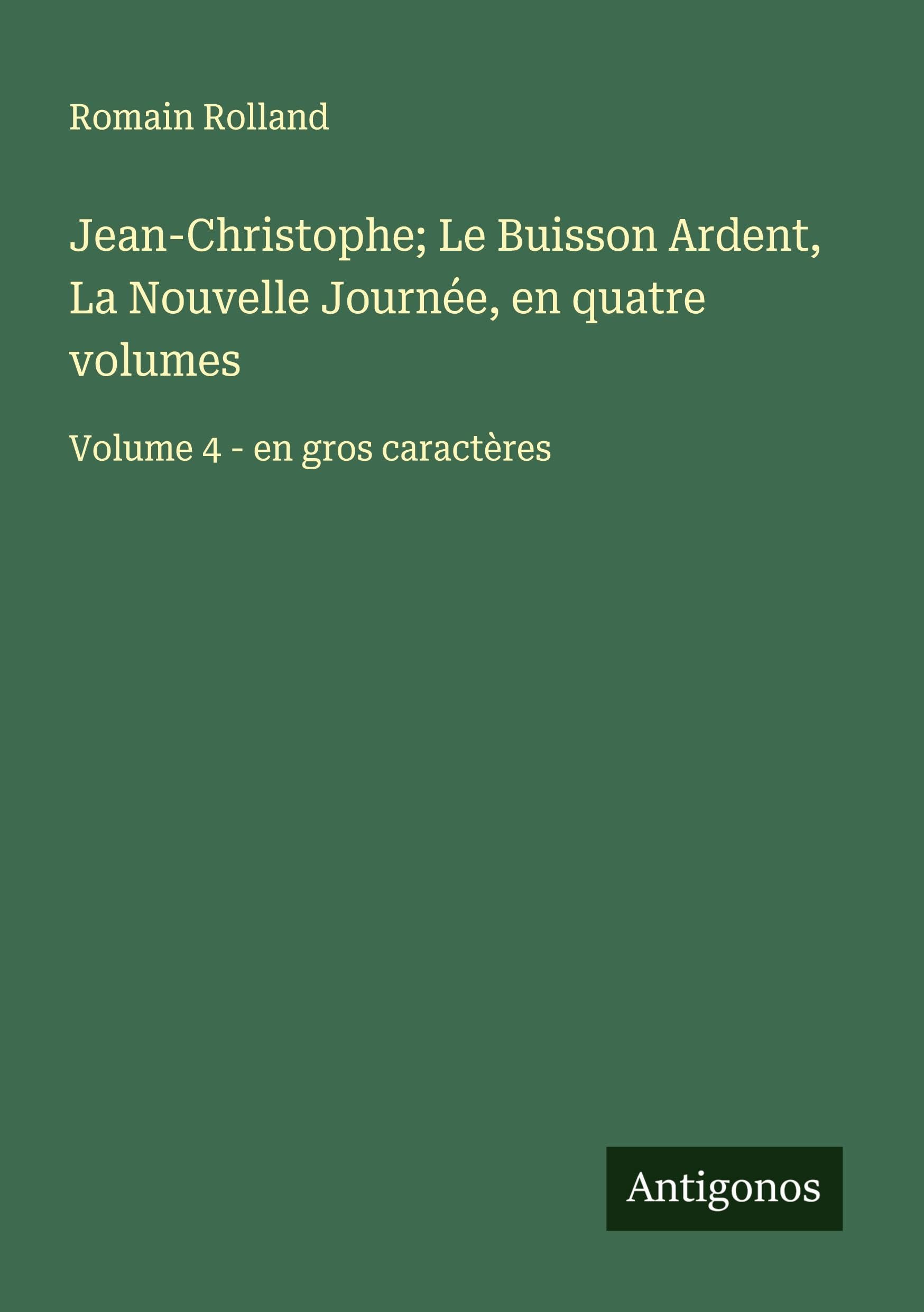 Jean-Christophe; Le Buisson Ardent, La Nouvelle Journée, en quatre volumes: Volume 4 - en gros caractères Classics